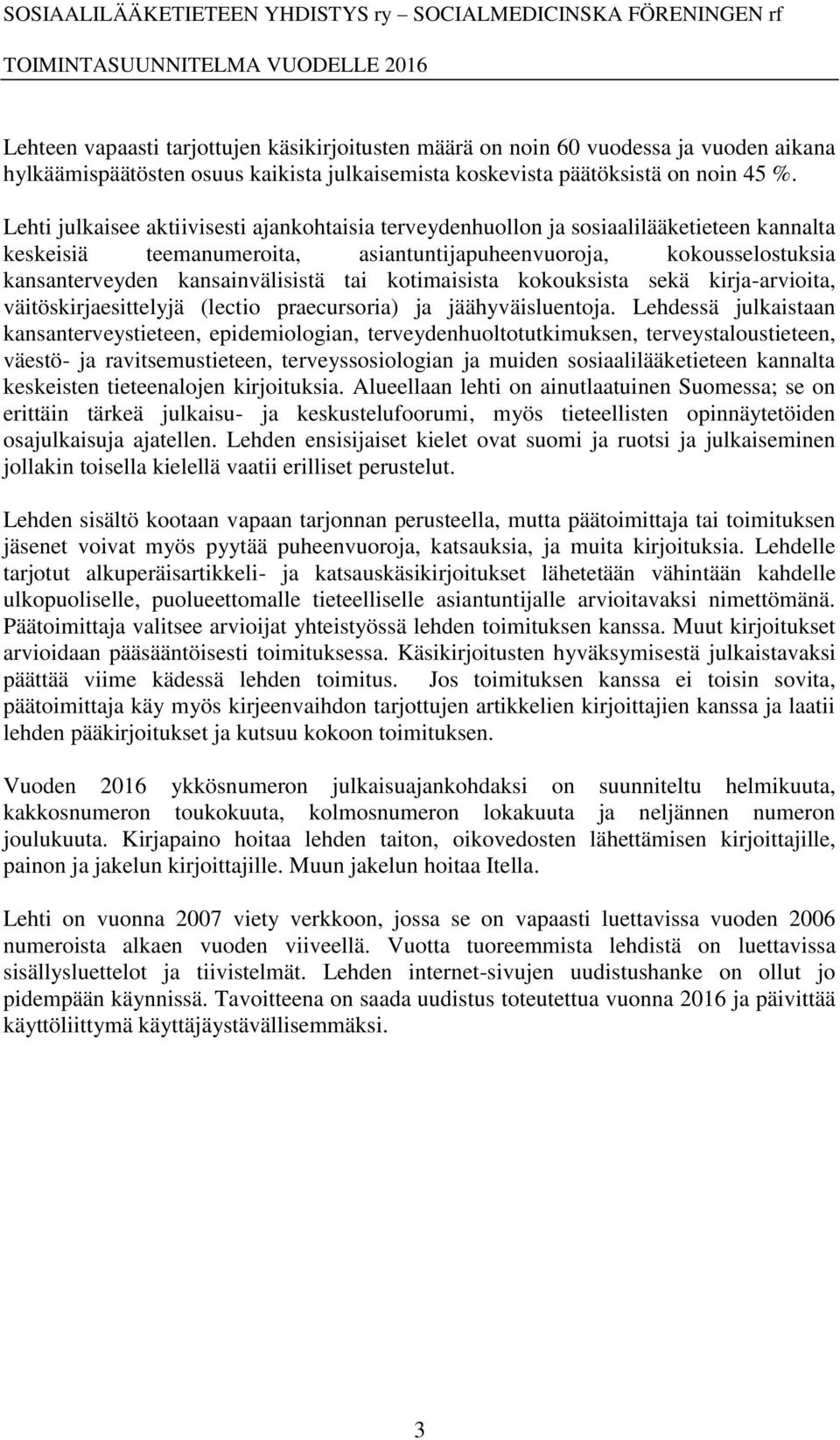 tai kotimaisista kokouksista sekä kirja-arvioita, väitöskirjaesittelyjä (lectio praecursoria) ja jäähyväisluentoja.