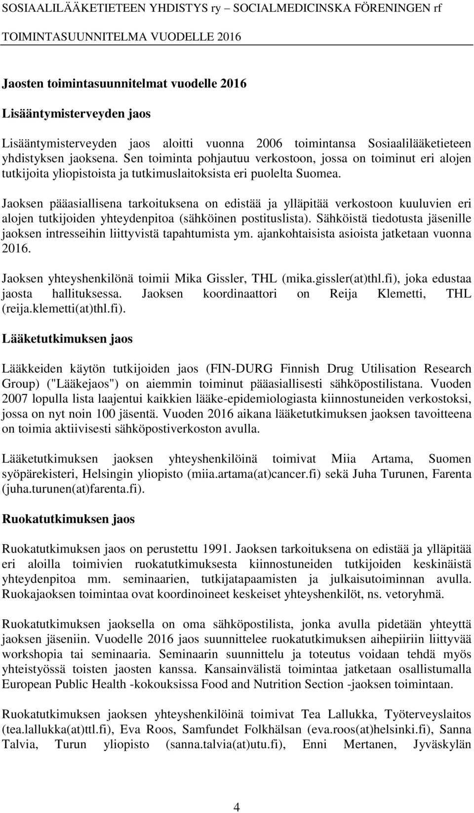 Jaoksen pääasiallisena tarkoituksena on edistää ja ylläpitää verkostoon kuuluvien eri alojen tutkijoiden yhteydenpitoa (sähköinen postituslista).