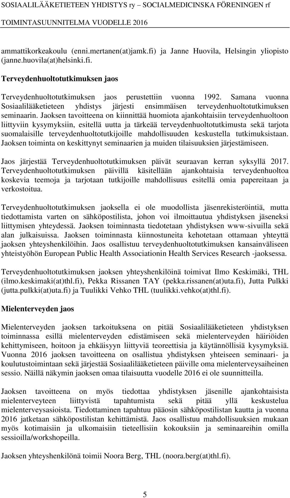 Jaoksen tavoitteena on kiinnittää huomiota ajankohtaisiin terveydenhuoltoon liittyviin kysymyksiin, esitellä uutta ja tärkeää terveydenhuoltotutkimusta sekä tarjota suomalaisille