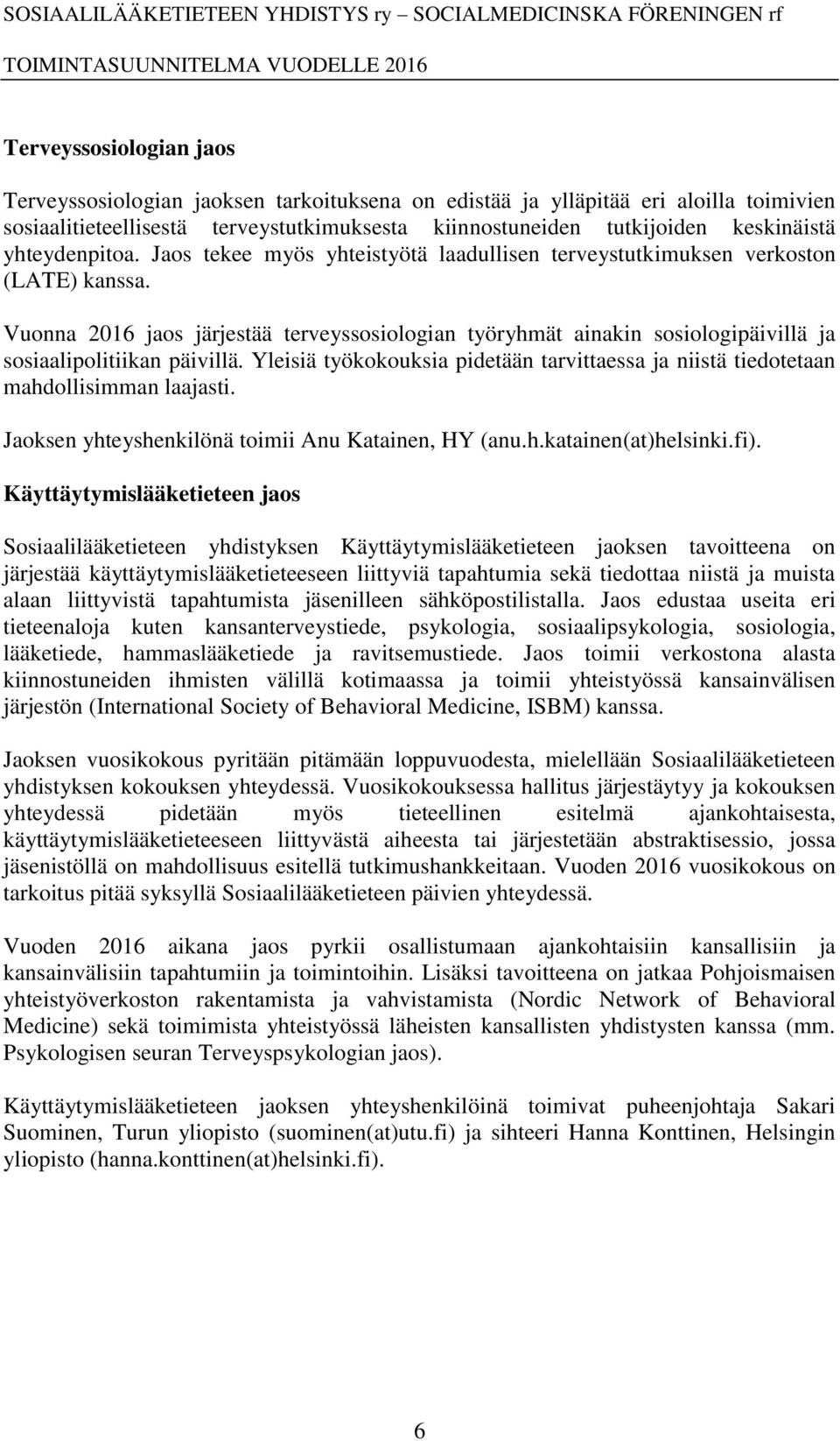 Vuonna 2016 jaos järjestää terveyssosiologian työryhmät ainakin sosiologipäivillä ja sosiaalipolitiikan päivillä.