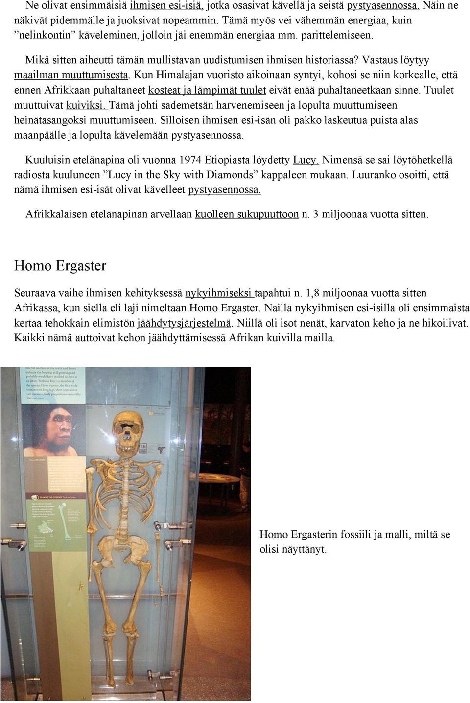 Vastaus löytyy maailman muuttumisesta. Kun Himalajan vuoristo aikoinaan syntyi, kohosi se niin korkealle, että ennen Afrikkaan puhaltaneet kosteat ja lämpimät tuulet eivät enää puhaltaneetkaan sinne.