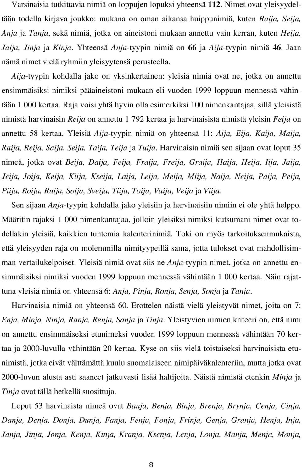 Jaija, Jinja ja Kinja. Yhteensä Anja-tyypin nimiä on 66 ja Aija-tyypin nimiä 46. Jaan nämä nimet vielä ryhmiin yleisyytensä perusteella.