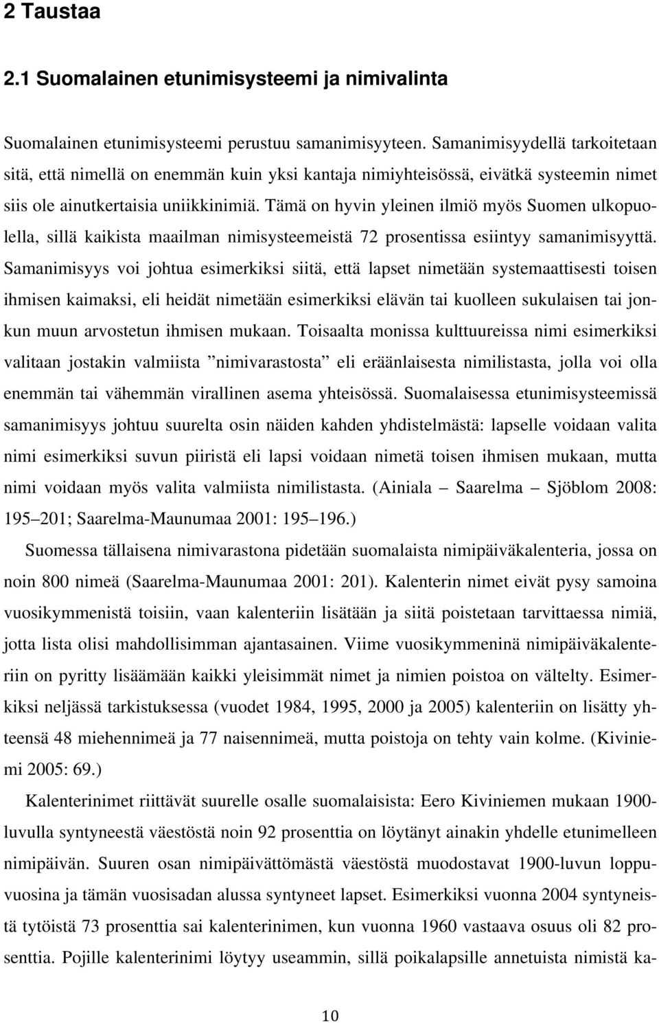 Tämä on hyvin yleinen ilmiö myös Suomen ulkopuolella, sillä kaikista maailman nimisysteemeistä 72 prosentissa esiintyy samanimisyyttä.