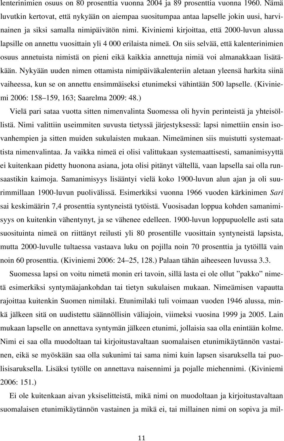 Kiviniemi kirjoittaa, että 2000-luvun alussa lapsille on annettu vuosittain yli 4 000 erilaista nimeä.