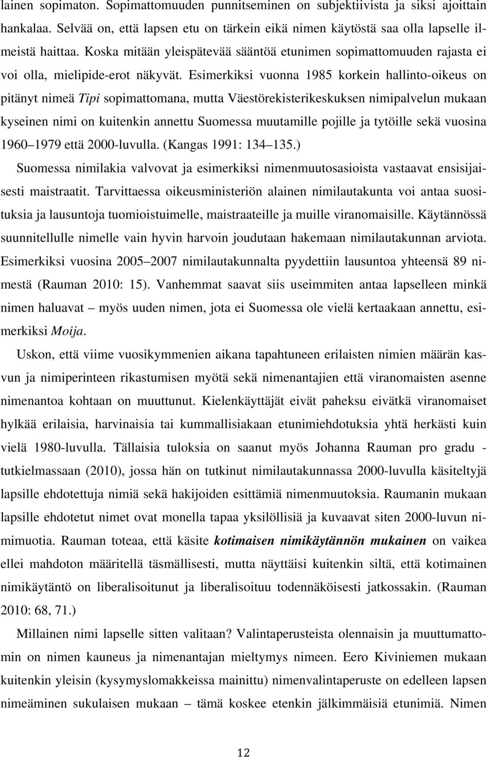 Esimerkiksi vuonna 1985 korkein hallinto-oikeus on pitänyt nimeä Tipi sopimattomana, mutta Väestörekisterikeskuksen nimipalvelun mukaan kyseinen nimi on kuitenkin annettu Suomessa muutamille pojille