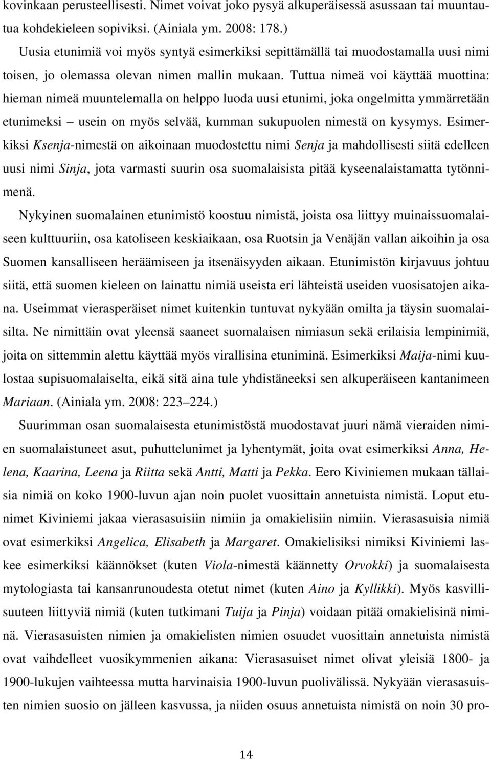 Tuttua nimeä voi käyttää muottina: hieman nimeä muuntelemalla on helppo luoda uusi etunimi, joka ongelmitta ymmärretään etunimeksi usein on myös selvää, kumman sukupuolen nimestä on kysymys.