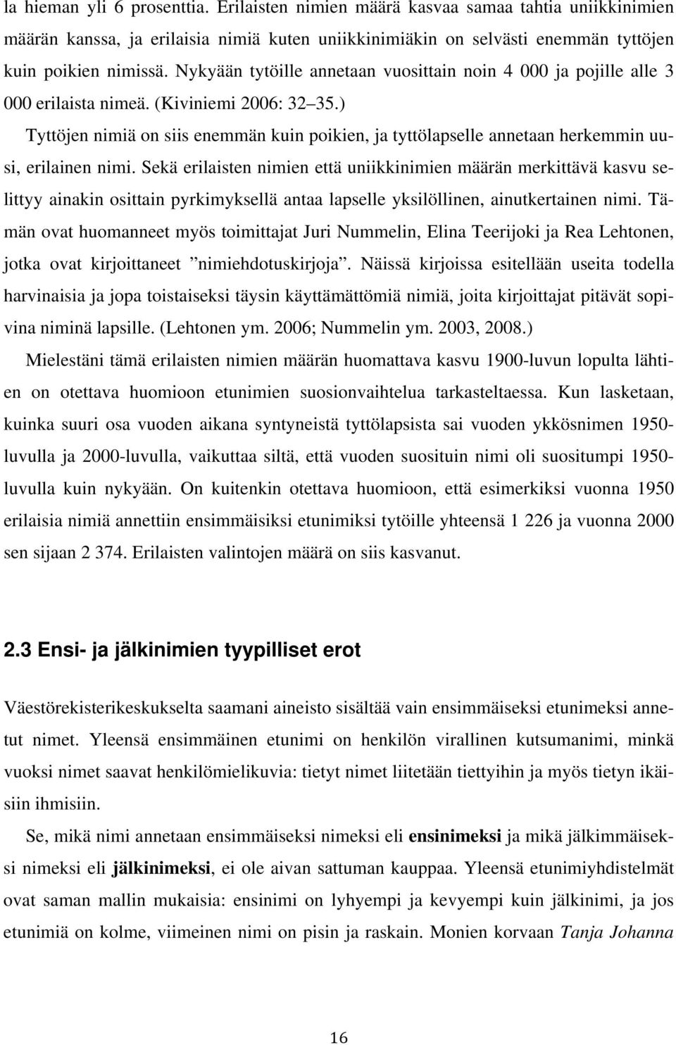 ) Tyttöjen nimiä on siis enemmän kuin poikien, ja tyttölapselle annetaan herkemmin uusi, erilainen nimi.