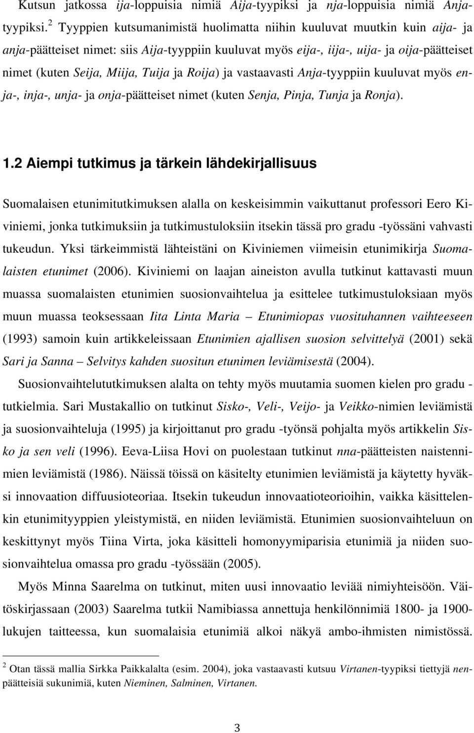 Tuija ja Roija) ja vastaavasti Anja-tyyppiin kuuluvat myös enja-, inja-, unja- ja onja-päätteiset nimet (kuten Senja, Pinja, Tunja ja Ronja). 1.