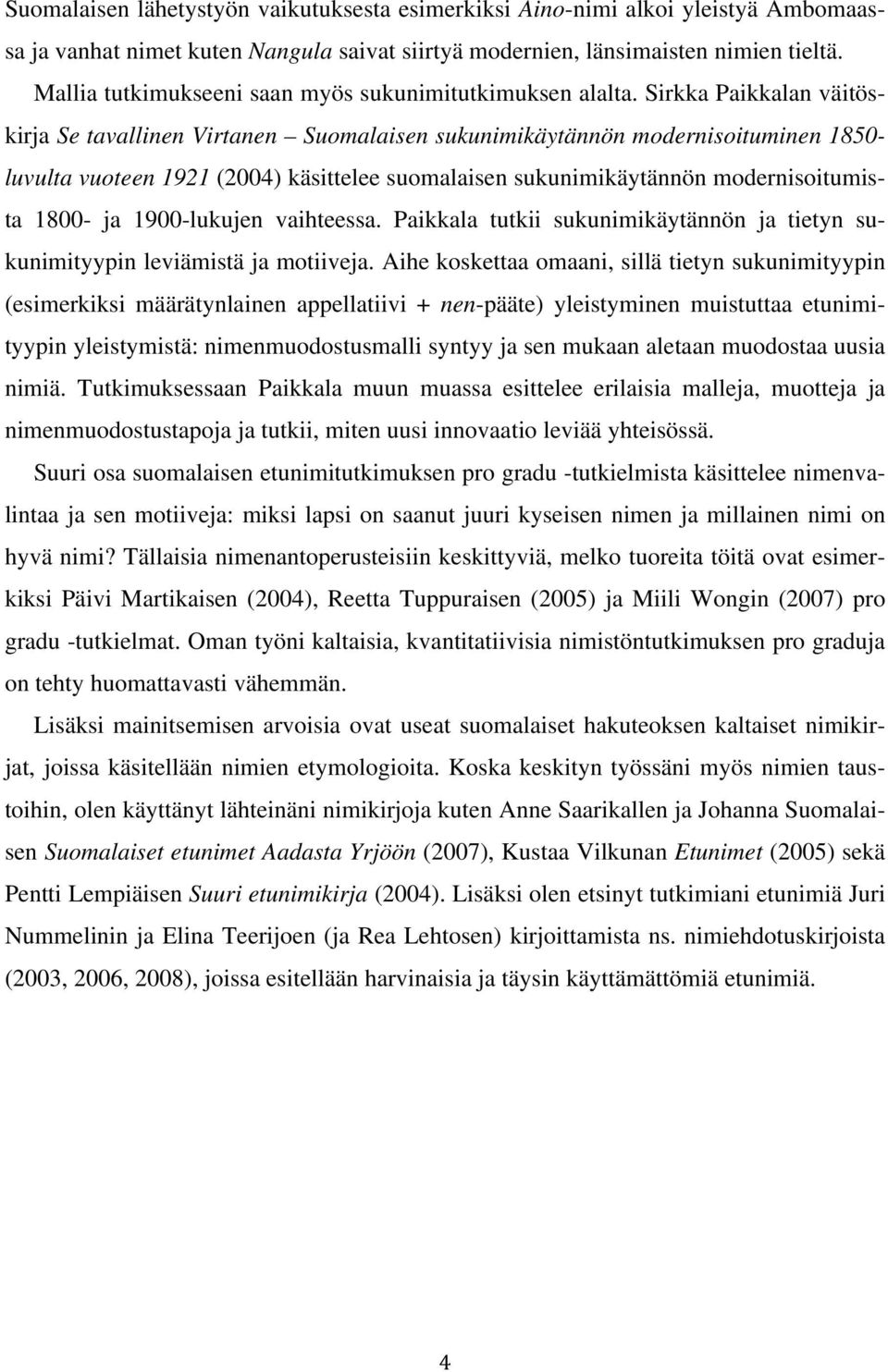 Sirkka Paikkalan väitöskirja Se tavallinen Virtanen Suomalaisen sukunimikäytännön modernisoituminen 1850- luvulta vuoteen 1921 (2004) käsittelee suomalaisen sukunimikäytännön modernisoitumista 1800-