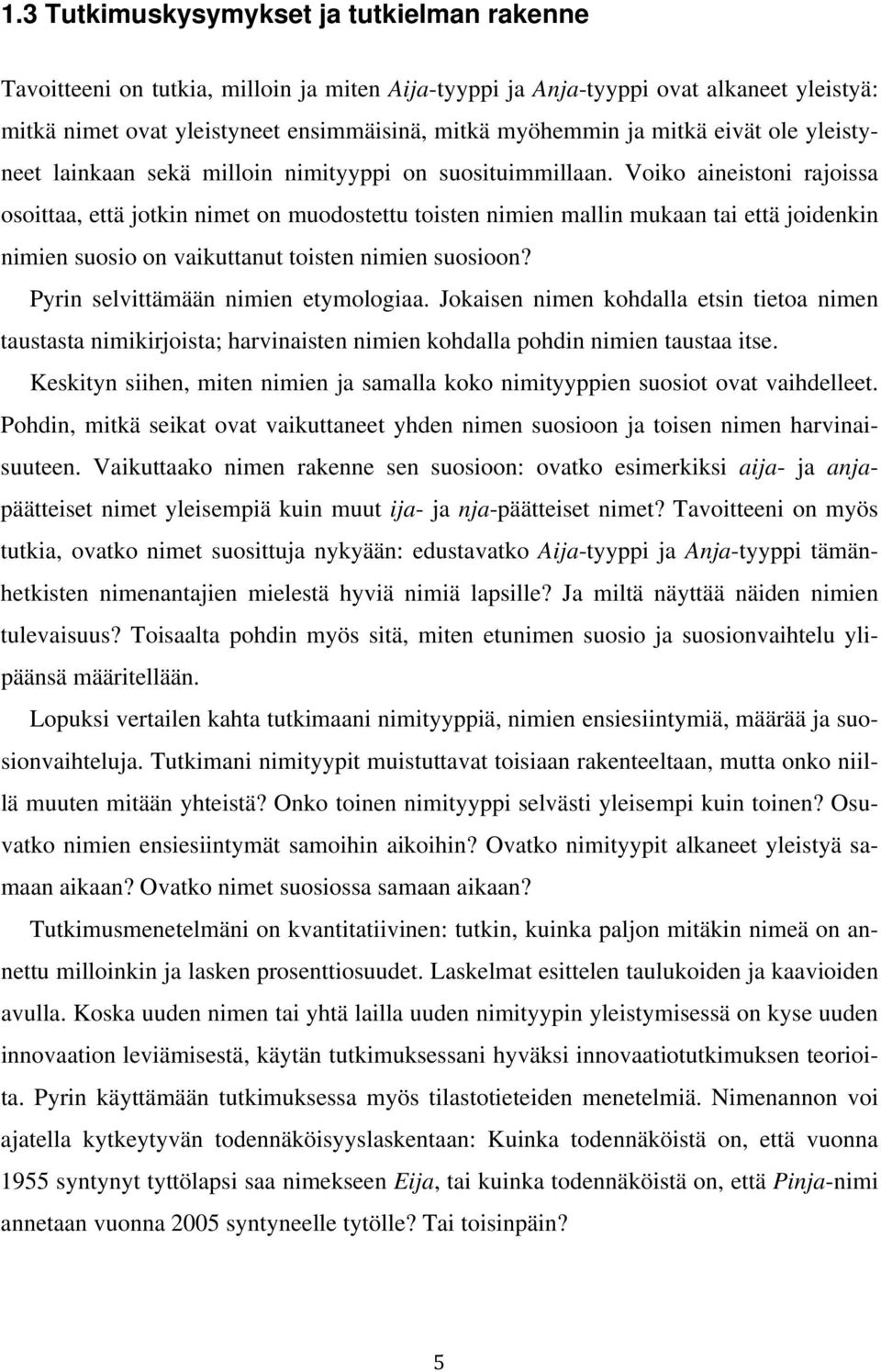 Voiko aineistoni rajoissa osoittaa, että jotkin nimet on muodostettu toisten nimien mallin mukaan tai että joidenkin nimien suosio on vaikuttanut toisten nimien suosioon?