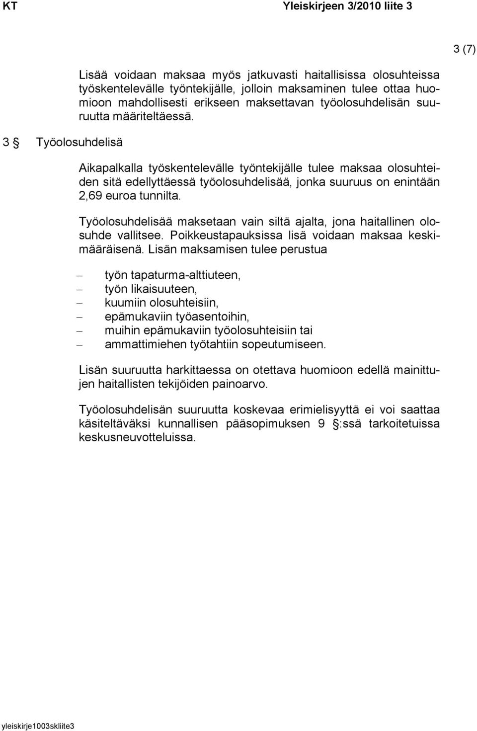 Työolosuhdelisää maksetaan vain siltä ajalta, jona haitallinen olosuhde vallitsee. Poikkeustapauksissa lisä voidaan maksaa keskimääräisenä.