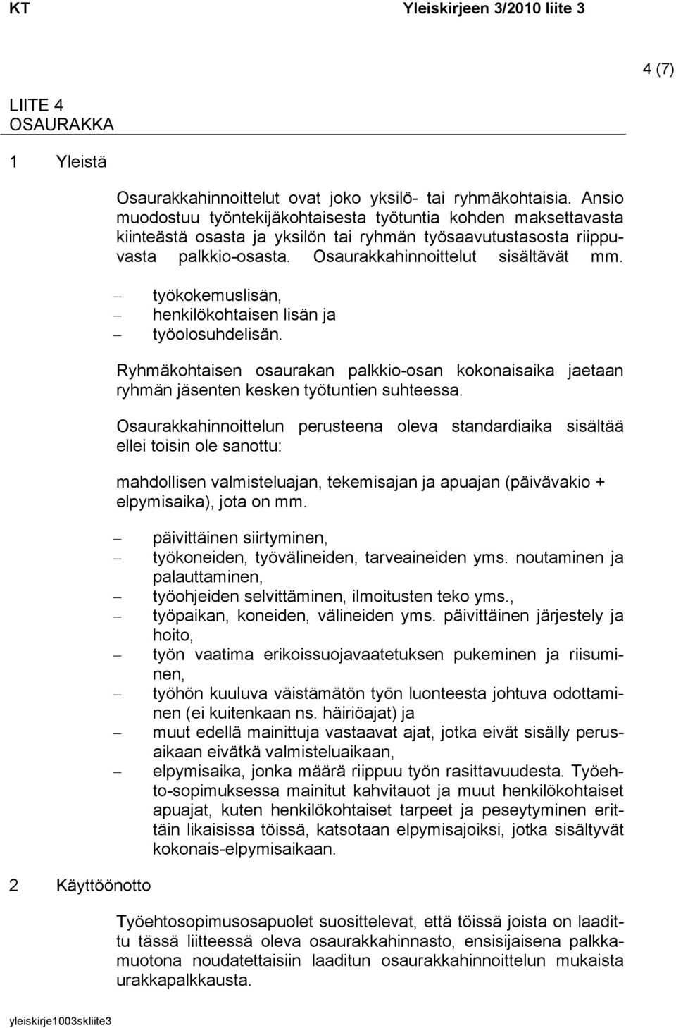 työkokemuslisän, henkilökohtaisen lisän ja työolosuhdelisän. Ryhmäkohtaisen osaurakan palkkio-osan kokonaisaika jaetaan ryhmän jäsenten kesken työtuntien suhteessa.