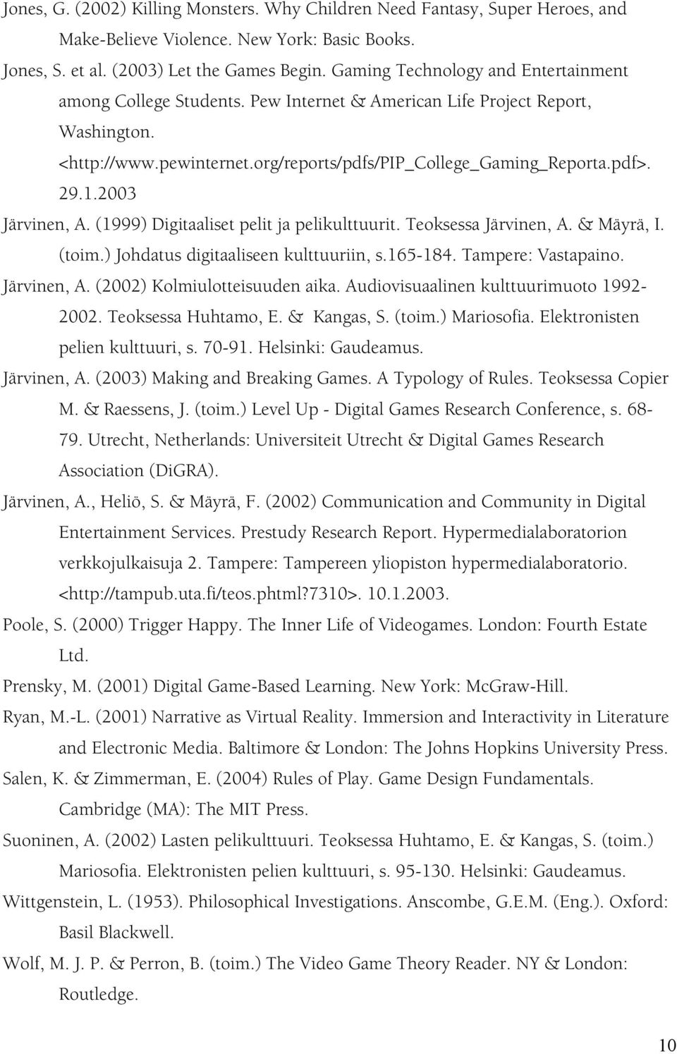 2003 Järvinen, A. (1999) Digitaaliset pelit ja pelikulttuurit. Teoksessa Järvinen, A. & Mäyrä, I. (toim.) Johdatus digitaaliseen kulttuuriin, s.165-184. Tampere: Vastapaino. Järvinen, A. (2002) Kolmiulotteisuuden aika.
