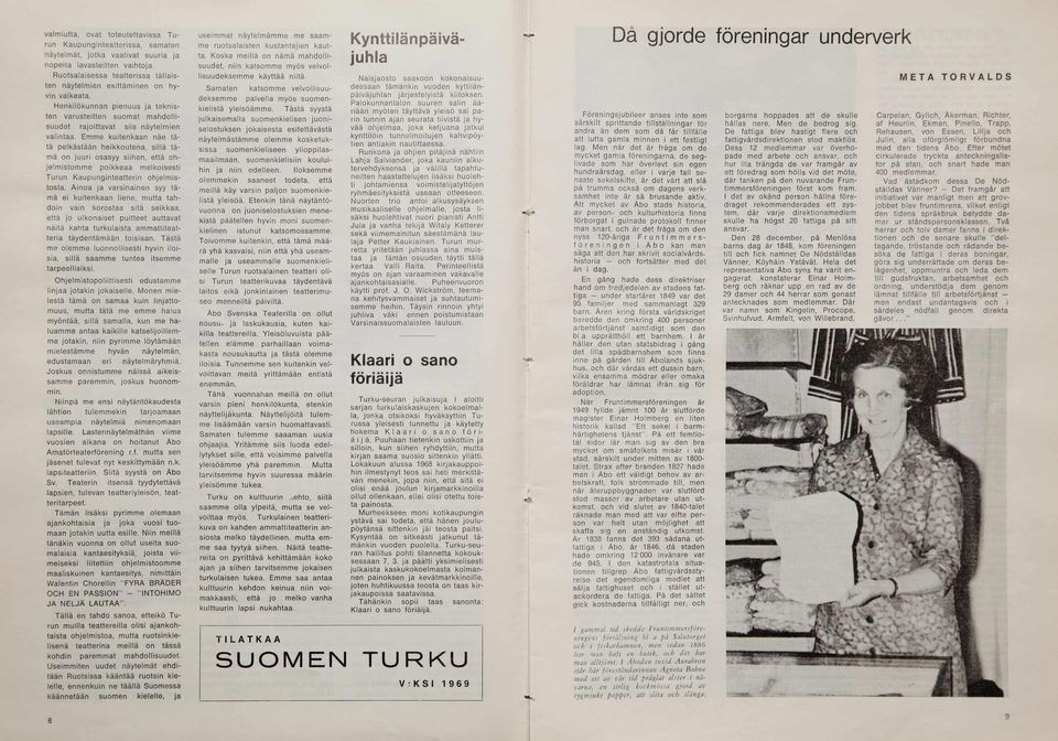 H e nkilökunnan pienuus ja te kniste n varusteinen suom at m a h d o llisuudet ra jo itta vat s iis näytelm ien valintaa.