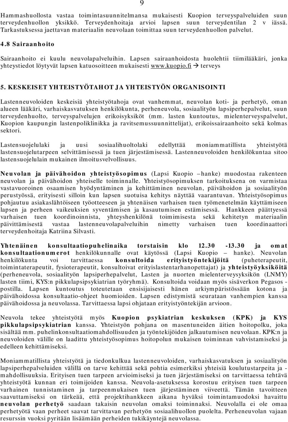 Lapsen sairaanhoidosta huolehtii tiimilääkäri, jonka yhteystiedot löytyvät lapsen katuosoitteen mukaisesti www.kuopio.fi terveys 5.