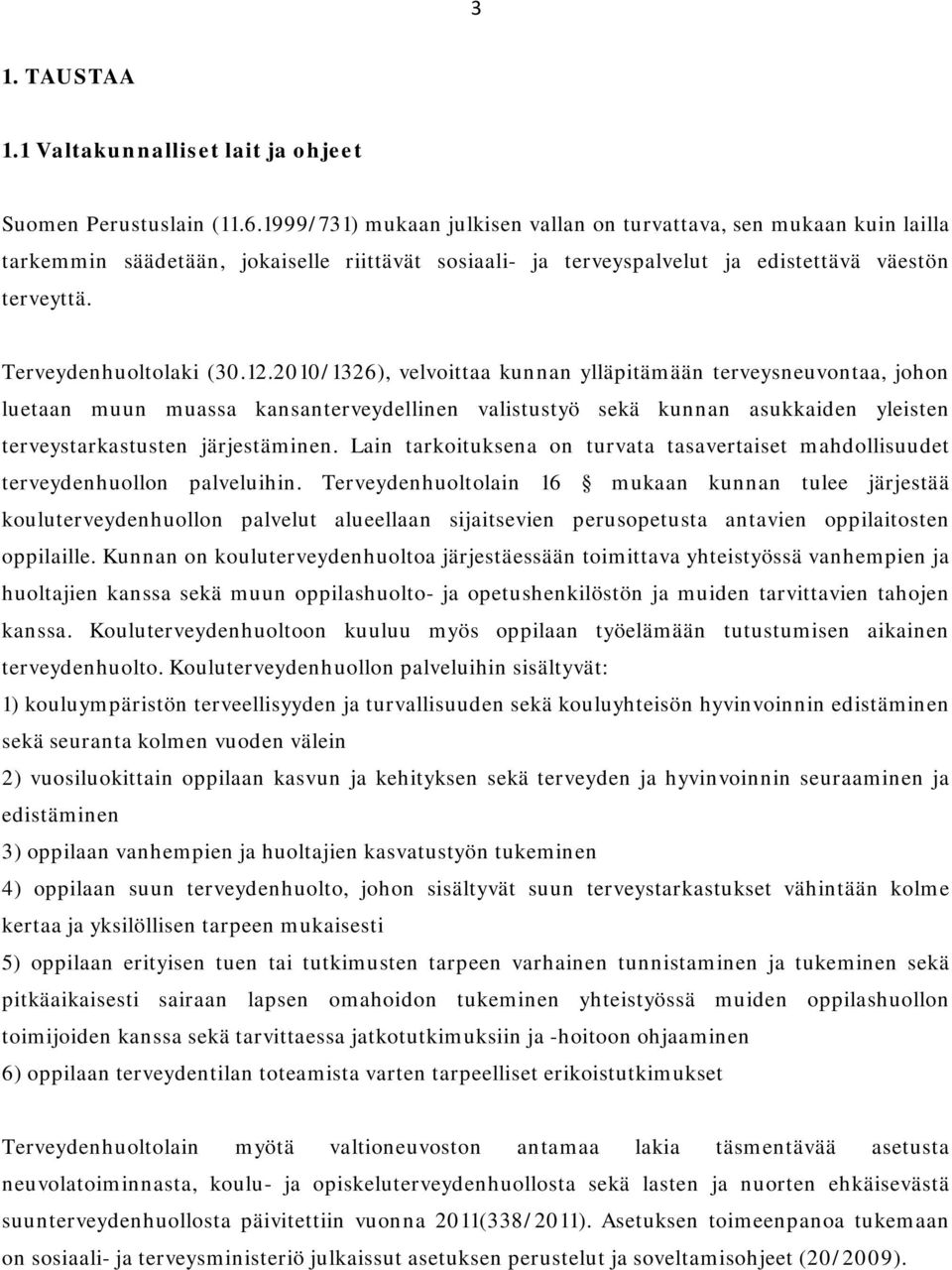 12.2010/1326), velvoittaa kunnan ylläpitämään terveysneuvontaa, johon luetaan muun muassa kansanterveydellinen valistustyö sekä kunnan asukkaiden yleisten terveystarkastusten järjestäminen.