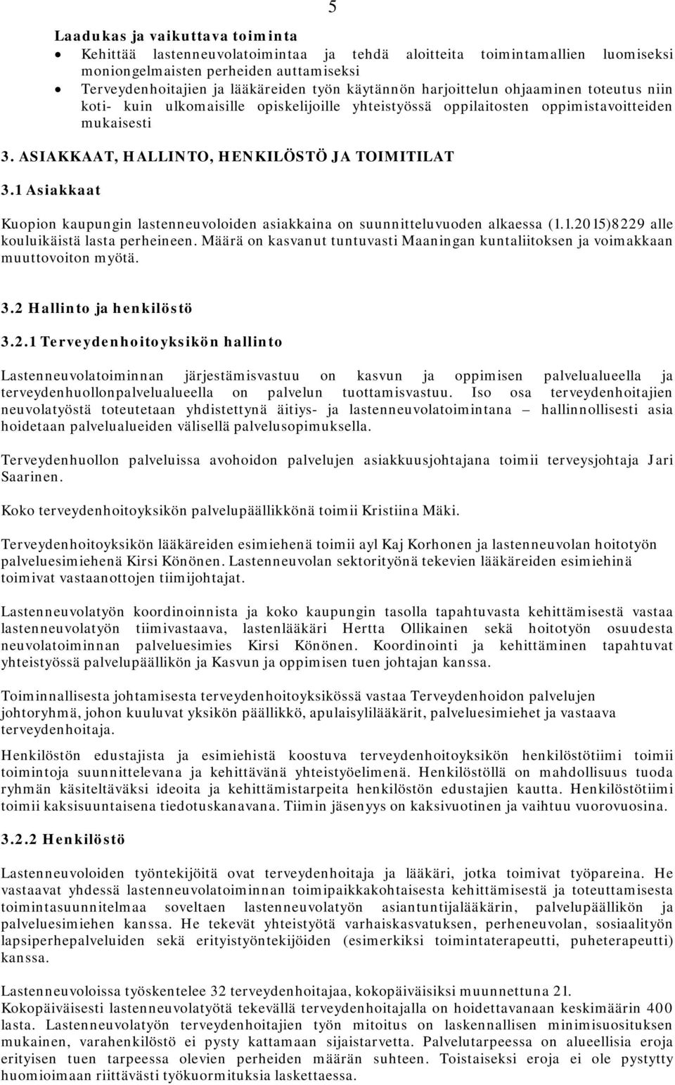 1 Asiakkaat Kuopion kaupungin lastenneuvoloiden asiakkaina on suunnitteluvuoden alkaessa (1.1.2015)8229 alle kouluikäistä lasta perheineen.