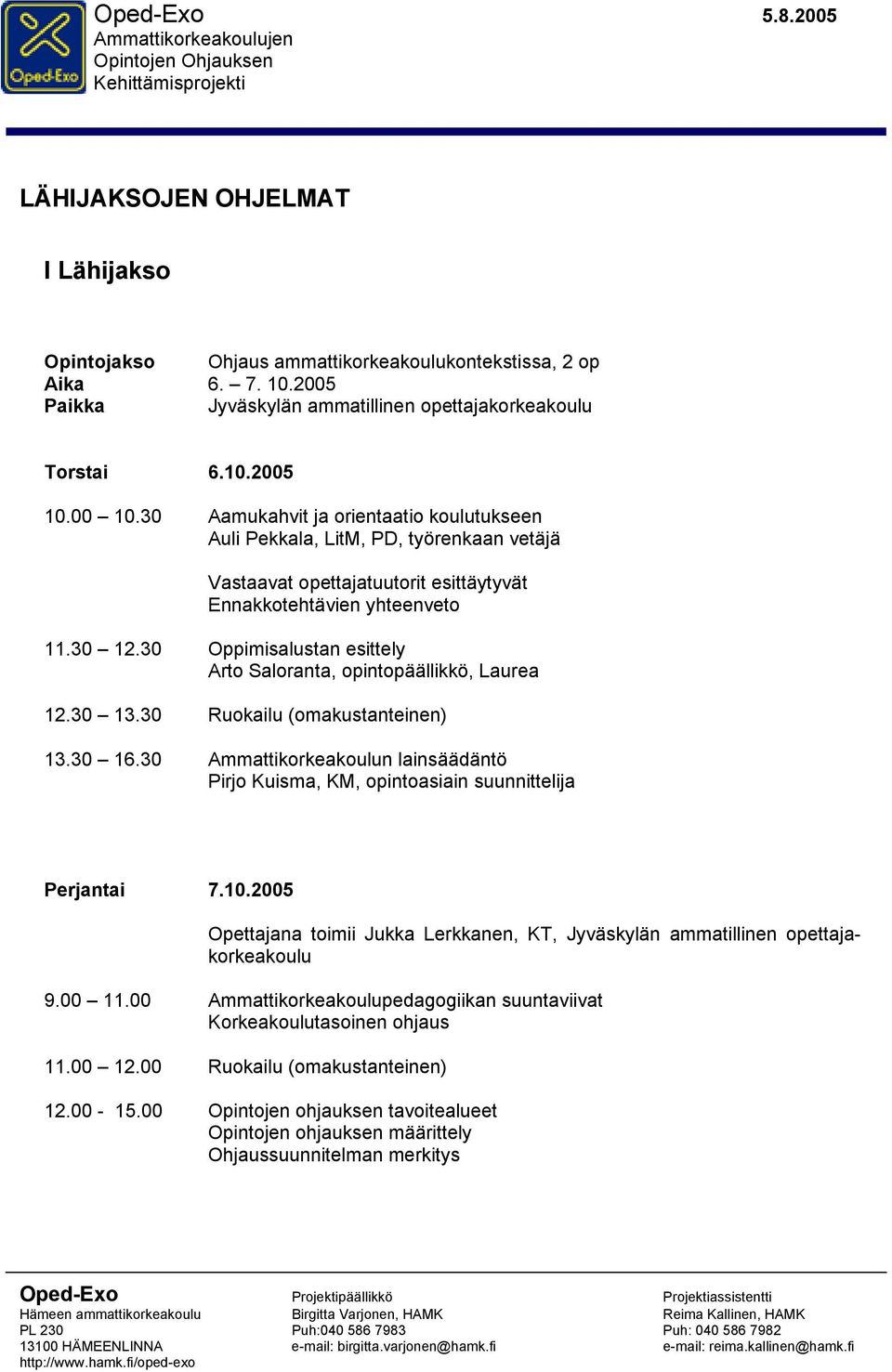 30 Oppimisalustan esittely Arto Saloranta, opintopäällikkö, Laurea 12.30 13.30 Ruokailu (omakustanteinen) 13.30 16.