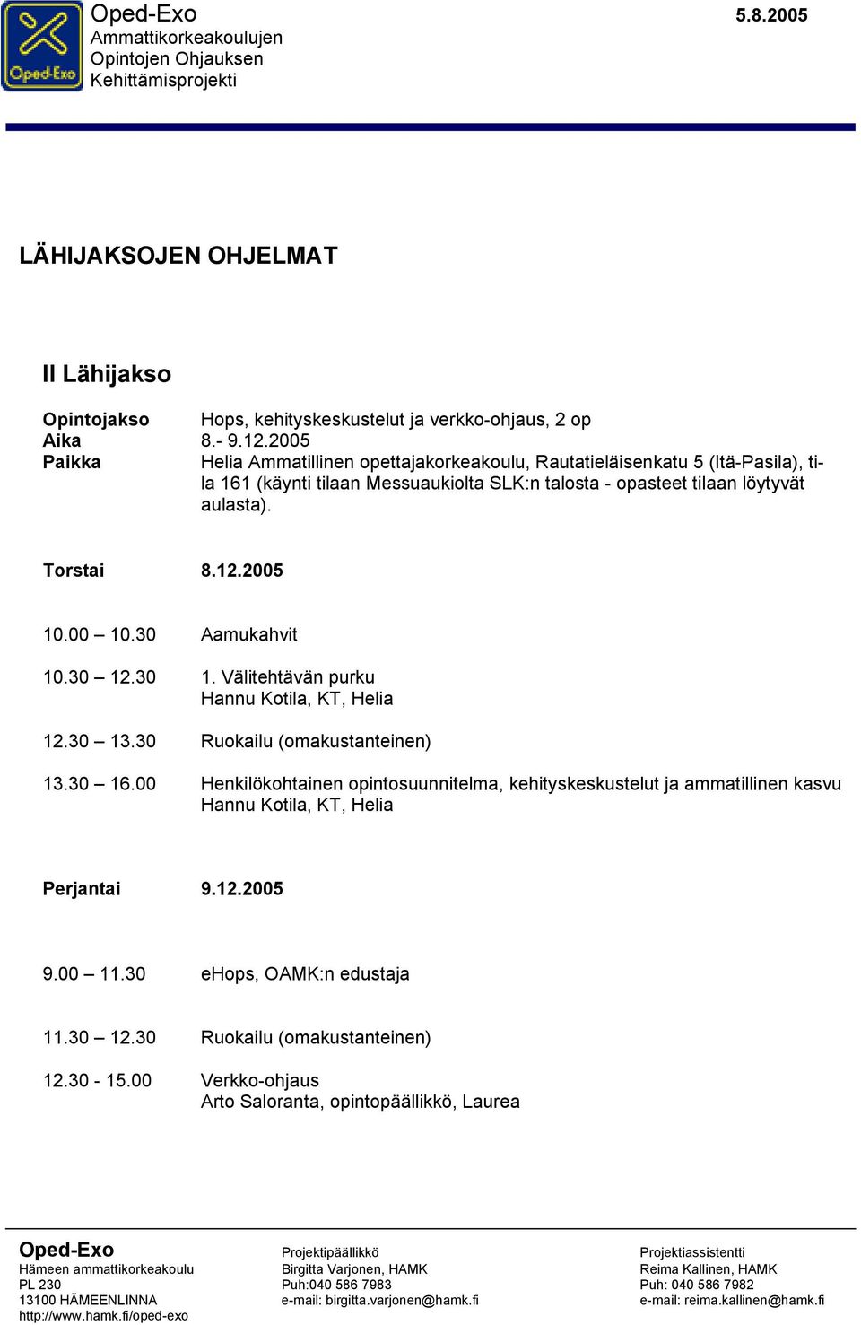 aulasta). Torstai 8.12.2005 10.00 10.30 Aamukahvit 10.30 12.30 1. Välitehtävän purku Hannu Kotila, KT, Helia 12.30 13.30 Ruokailu (omakustanteinen) 13.30 16.