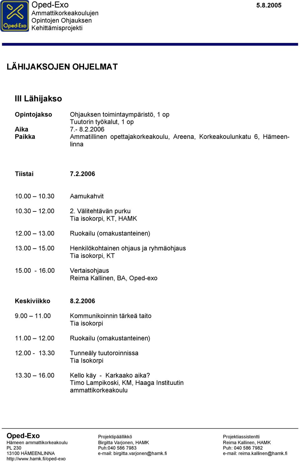 30 Aamukahvit 10.30 12.00 2. Välitehtävän purku Tia isokorpi, KT, HAMK 12.00 13.00 Ruokailu (omakustanteinen) 13.00 15.00 Henkilökohtainen ohjaus ja ryhmäohjaus Tia isokorpi, KT 15.