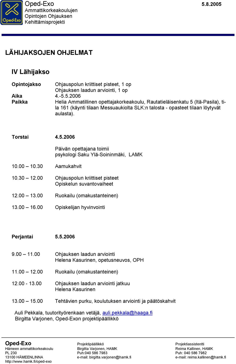 SLK:n talosta - opasteet tilaan löytyvät aulasta). Torstai 4.5.2006 10.00 10.30 Aamukahvit Päivän opettajana toimii psykologi Saku Ylä-Soininmäki, LAMK 10.30 12.