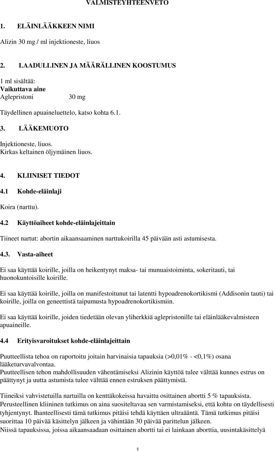 Kirkas keltainen öljymäinen liuos. 4. KLIINISET TIEDOT 4.1 Kohde-eläinlaji Koira (narttu). 4.2 Käyttöaiheet kohde-eläinlajeittain Tiineet nartut: abortin aikaansaaminen narttukoirilla 45 päivään asti astumisesta.