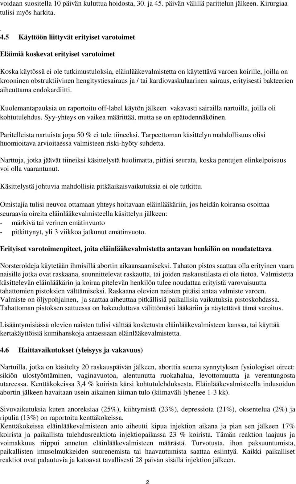 5 Käyttöön liittyvät erityiset varotoimet Eläimiä koskevat erityiset varotoimet Koska käytössä ei ole tutkimustuloksia, eläinlääkevalmistetta on käytettävä varoen koirille, joilla on krooninen