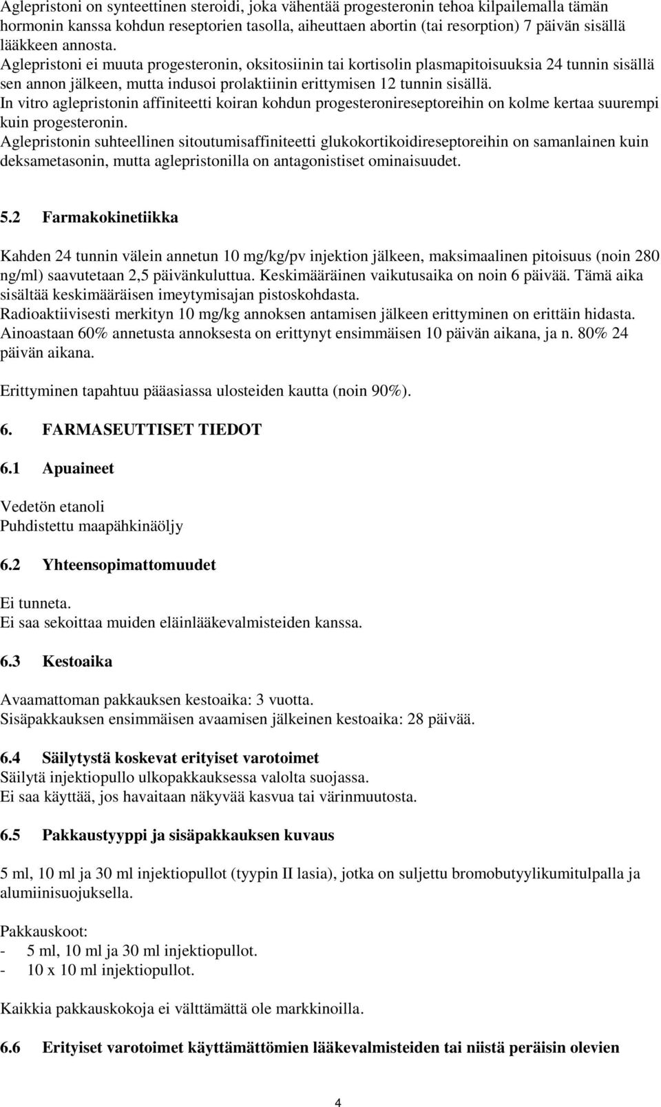 In vitro aglepristonin affiniteetti koiran kohdun progesteronireseptoreihin on kolme kertaa suurempi kuin progesteronin.