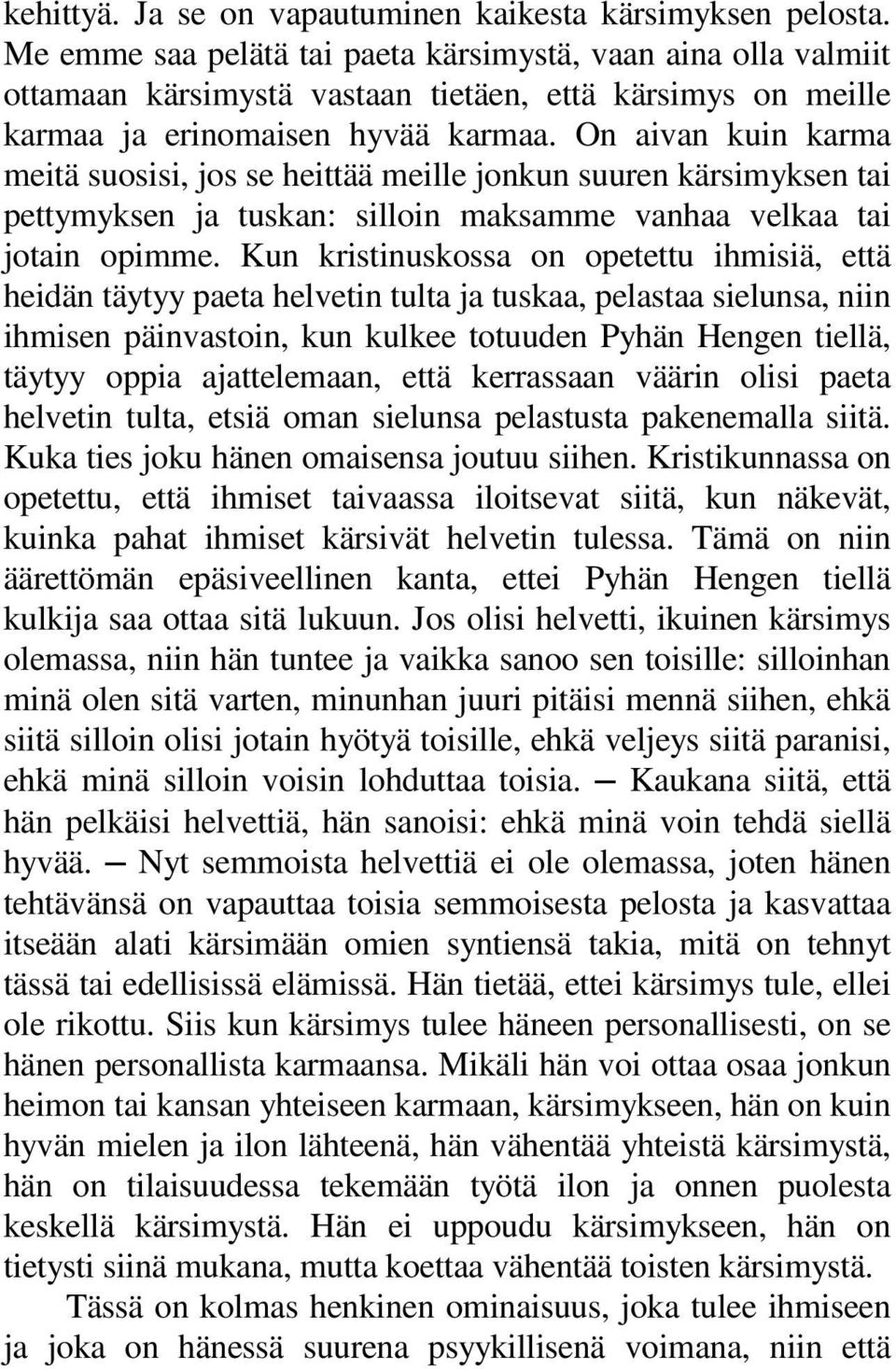 On aivan kuin karma meitä suosisi, jos se heittää meille jonkun suuren kärsimyksen tai pettymyksen ja tuskan: silloin maksamme vanhaa velkaa tai jotain opimme.