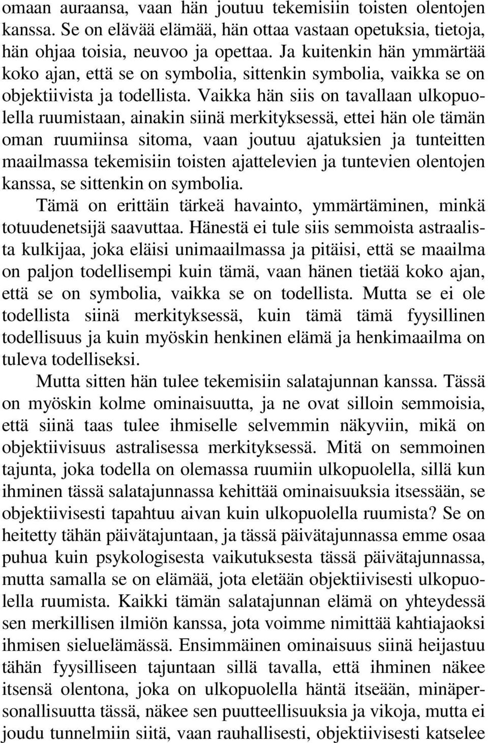 Vaikka hän siis on tavallaan ulkopuolella ruumistaan, ainakin siinä merkityksessä, ettei hän ole tämän oman ruumiinsa sitoma, vaan joutuu ajatuksien ja tunteitten maailmassa tekemisiin toisten