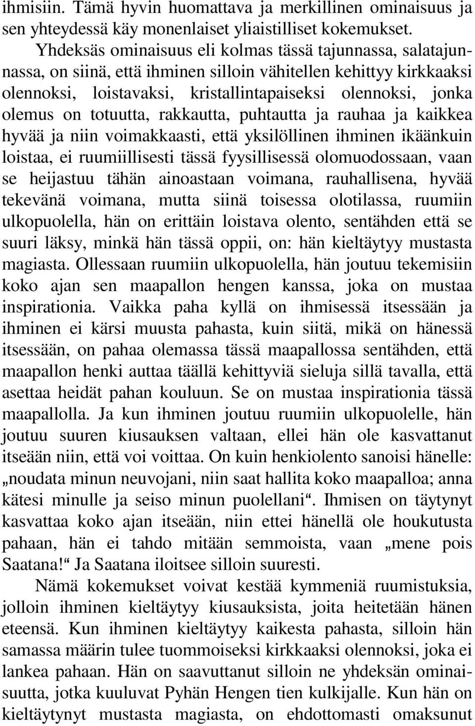 totuutta, rakkautta, puhtautta ja rauhaa ja kaikkea hyvää ja niin voimakkaasti, että yksilöllinen ihminen ikäänkuin loistaa, ei ruumiillisesti tässä fyysillisessä olomuodossaan, vaan se heijastuu