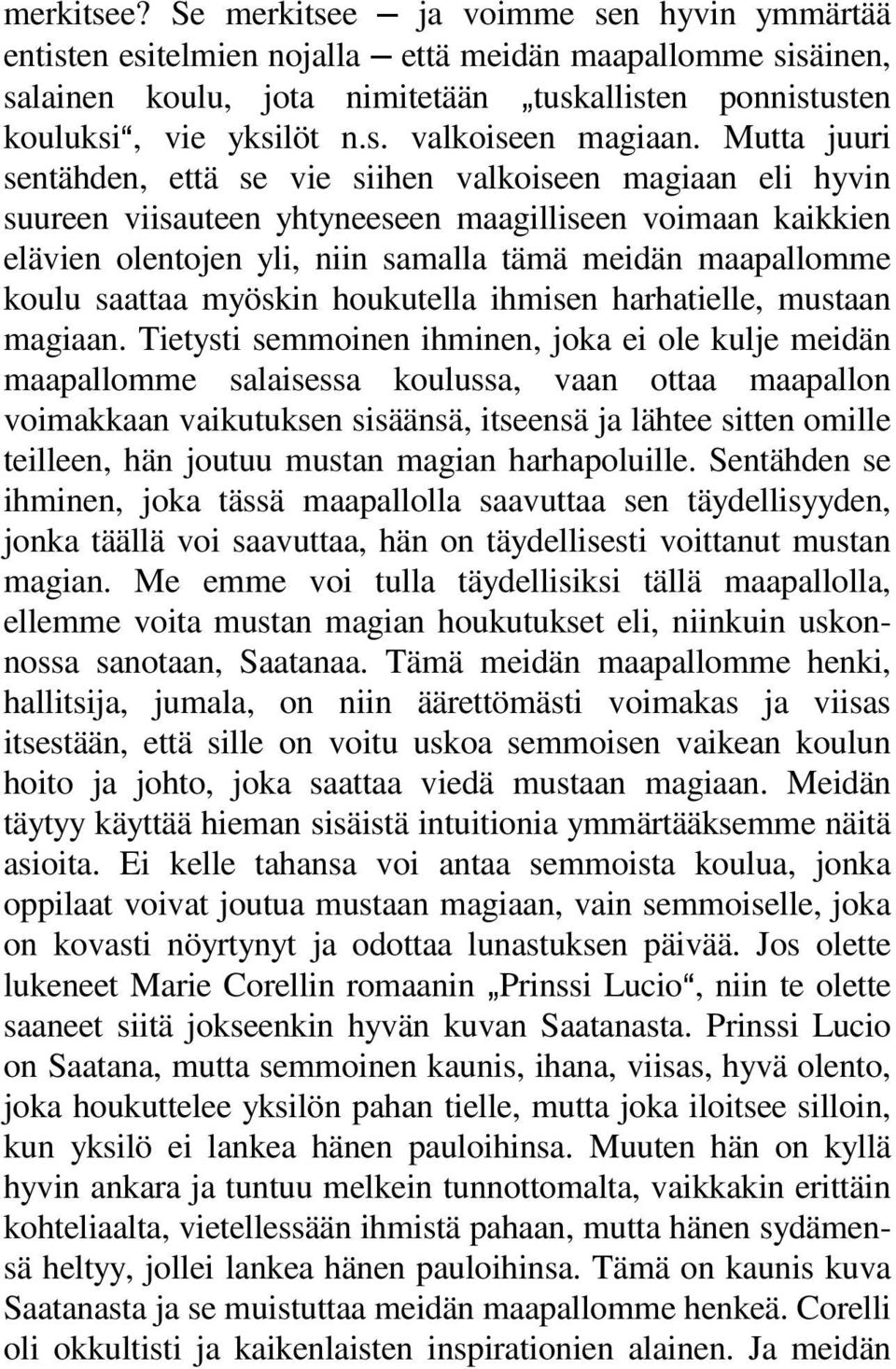 Mutta juuri sentähden, että se vie siihen valkoiseen magiaan eli hyvin suureen viisauteen yhtyneeseen maagilliseen voimaan kaikkien elävien olentojen yli, niin samalla tämä meidän maapallomme koulu