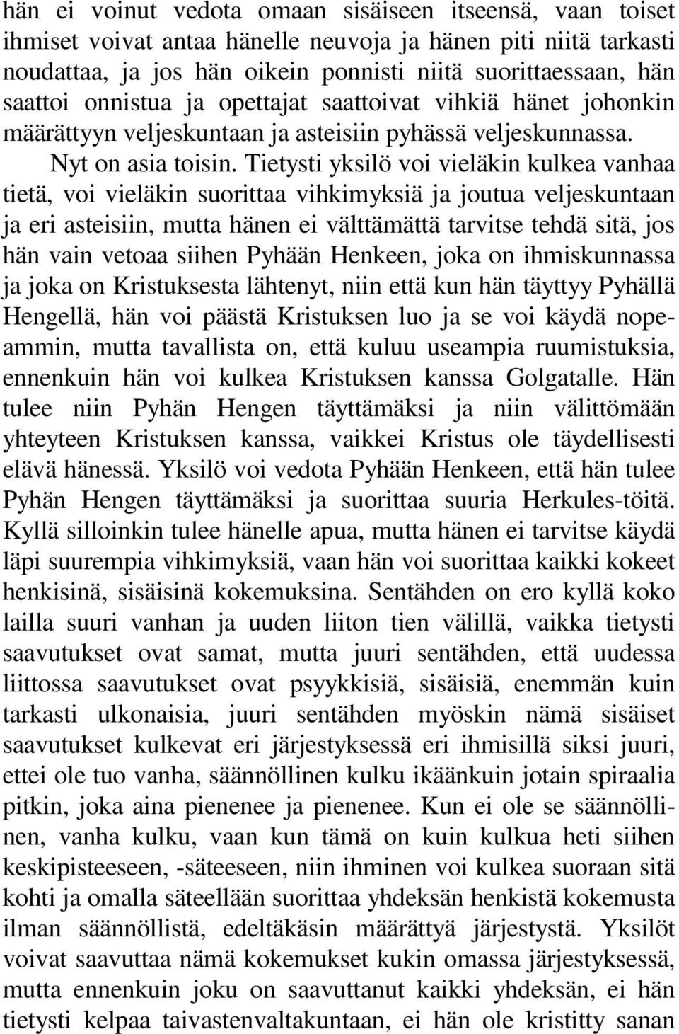 Tietysti yksilö voi vieläkin kulkea vanhaa tietä, voi vieläkin suorittaa vihkimyksiä ja joutua veljeskuntaan ja eri asteisiin, mutta hänen ei välttämättä tarvitse tehdä sitä, jos hän vain vetoaa