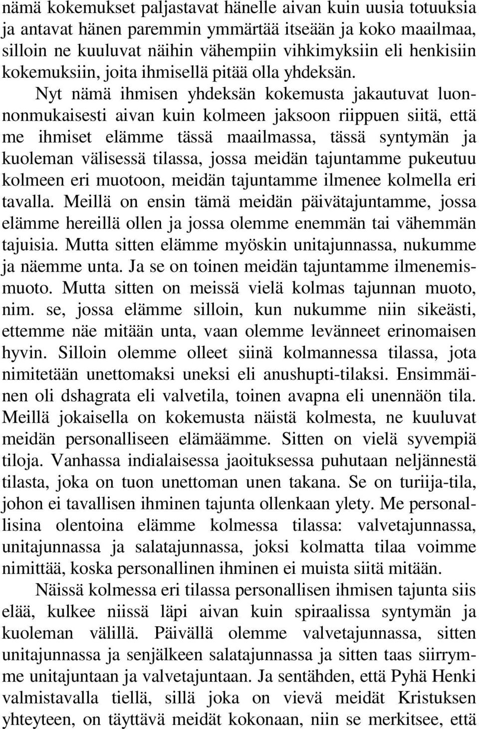 Nyt nämä ihmisen yhdeksän kokemusta jakautuvat luonnonmukaisesti aivan kuin kolmeen jaksoon riippuen siitä, että me ihmiset elämme tässä maailmassa, tässä syntymän ja kuoleman välisessä tilassa,