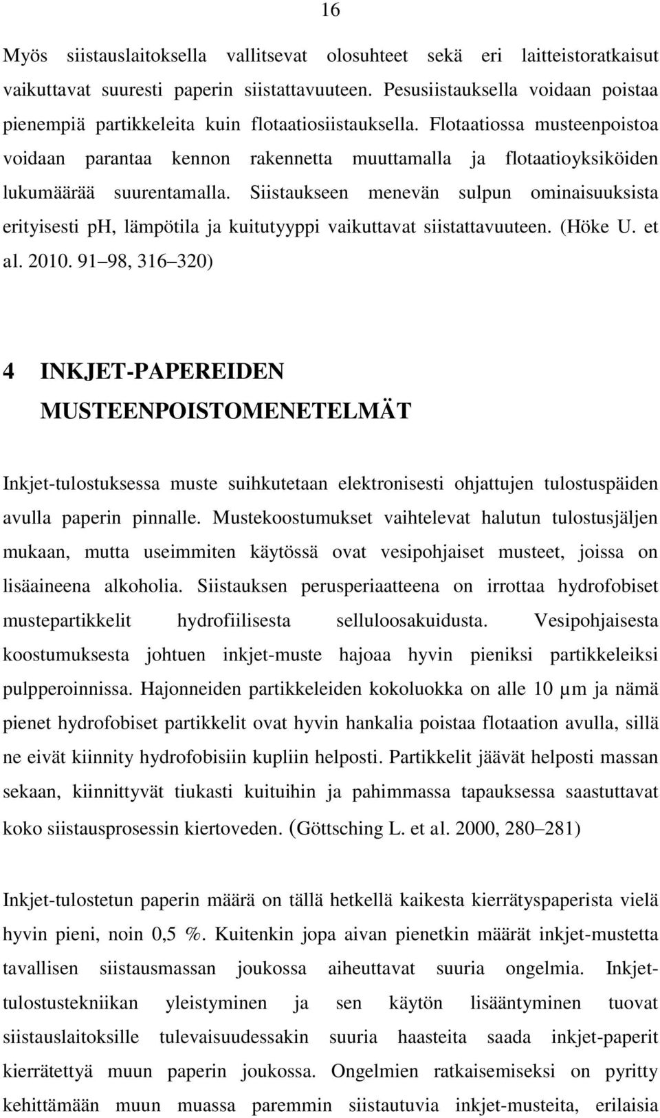 Flotaatiossa musteenpoistoa voidaan parantaa kennon rakennetta muuttamalla ja flotaatioyksiköiden lukumäärää suurentamalla.