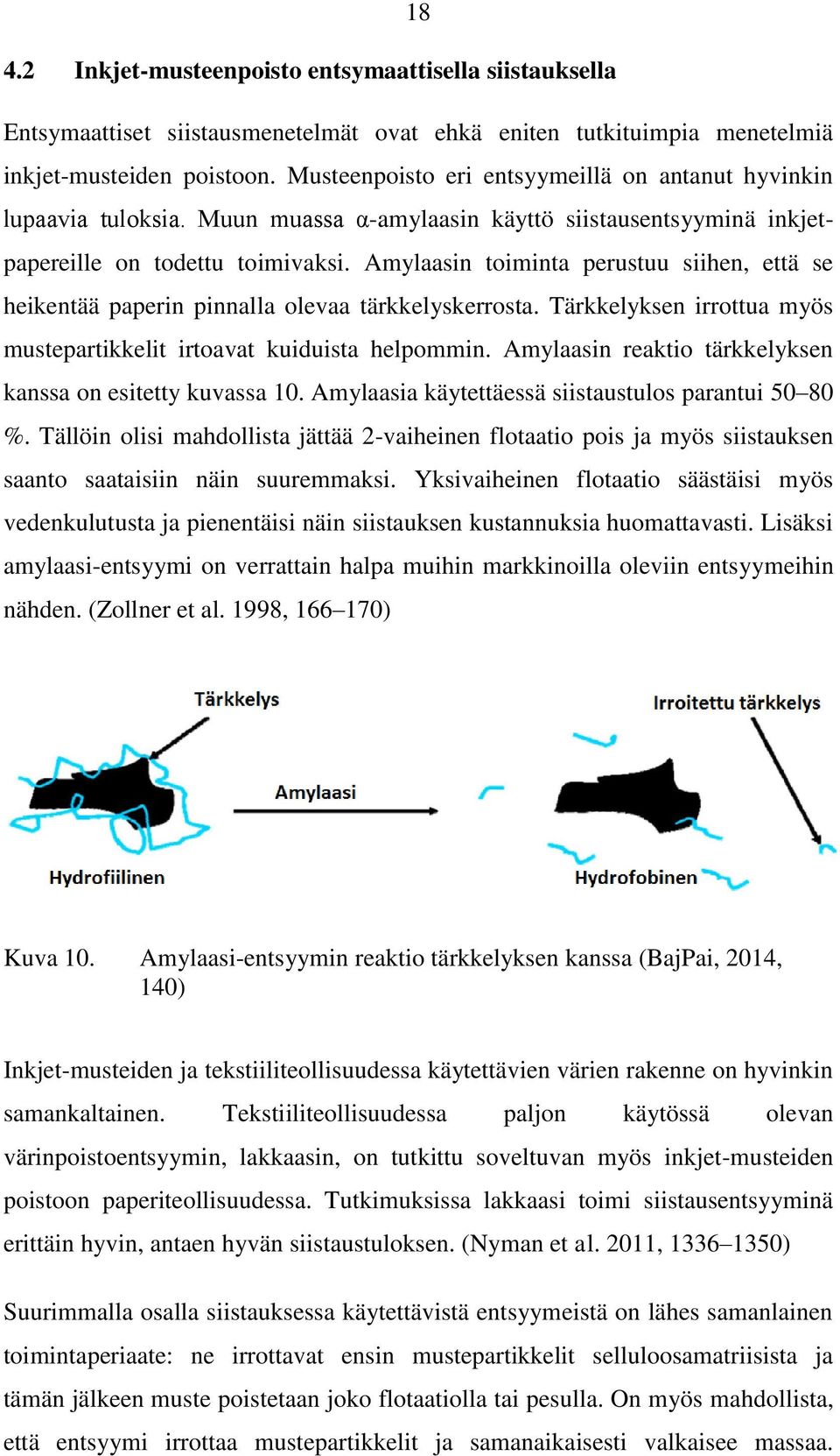 Amylaasin toiminta perustuu siihen, että se heikentää paperin pinnalla olevaa tärkkelyskerrosta. Tärkkelyksen irrottua myös mustepartikkelit irtoavat kuiduista helpommin.