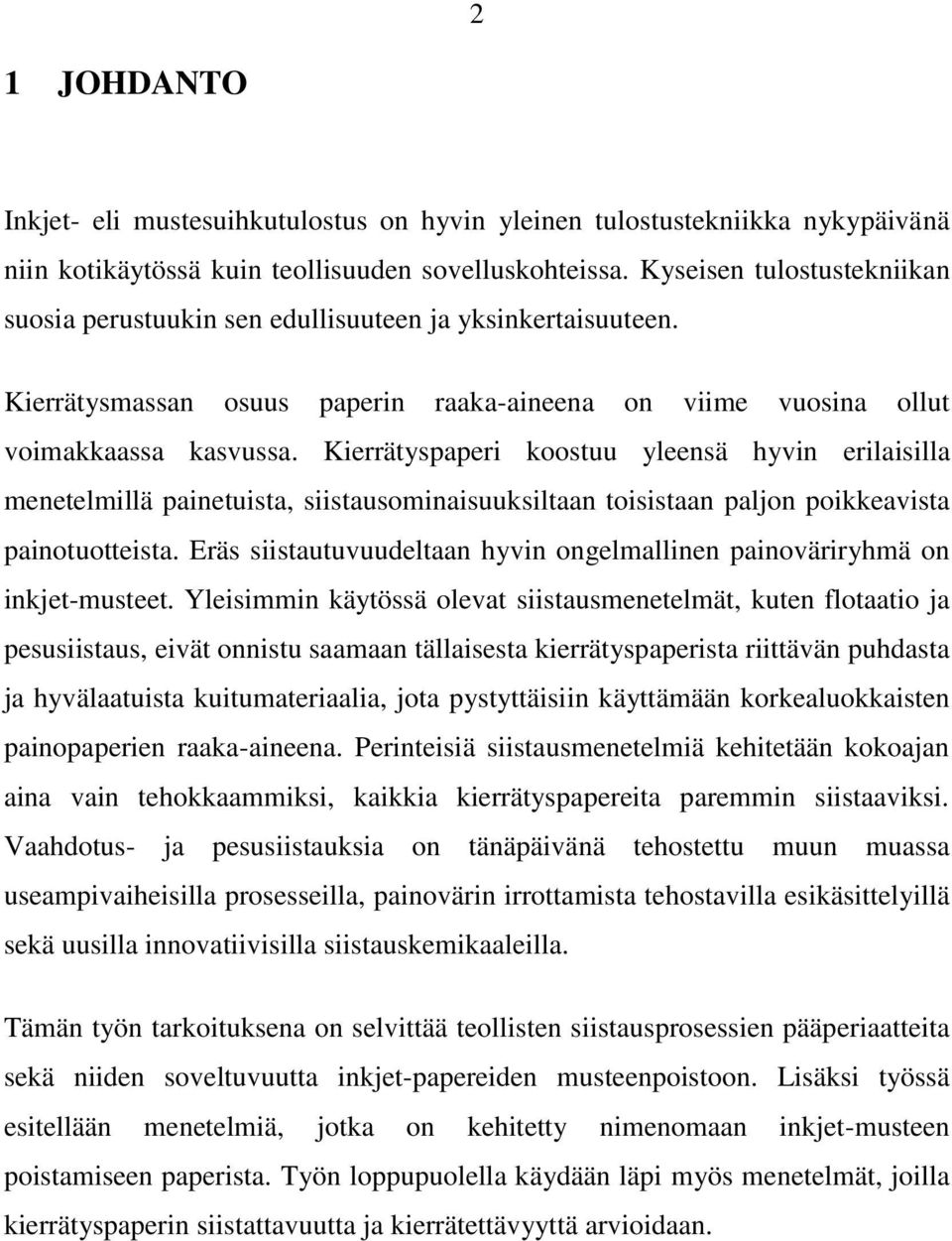 Kierrätyspaperi koostuu yleensä hyvin erilaisilla menetelmillä painetuista, siistausominaisuuksiltaan toisistaan paljon poikkeavista painotuotteista.