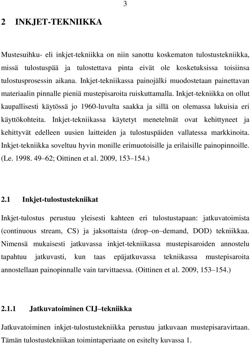 Inkjet-tekniikka on ollut kaupallisesti käytössä jo 1960-luvulta saakka ja sillä on olemassa lukuisia eri käyttökohteita.