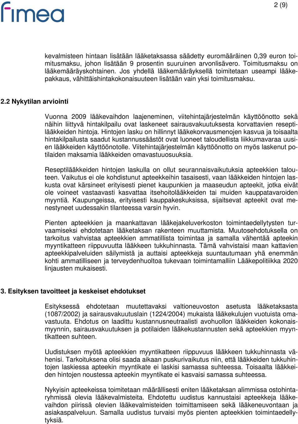 2 Nykytilan arviointi Vuonna 2009 lääkevaihdon laajeneminen, viitehintajärjestelmän käyttöönotto sekä näihin liittyvä hintakilpailu ovat laskeneet sairausvakuutuksesta korvattavien reseptilääkkeiden