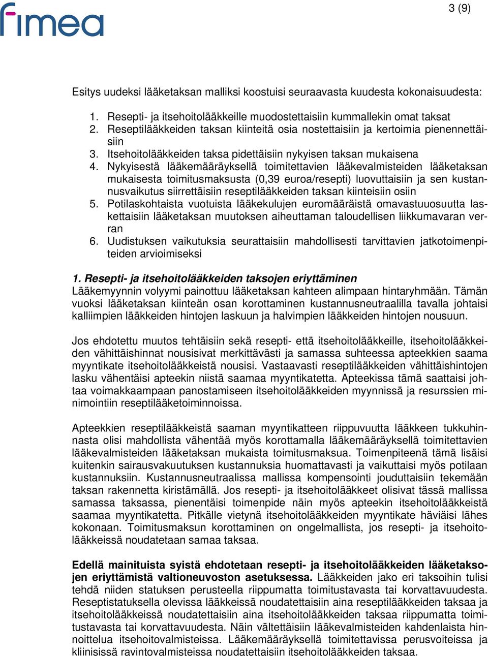 Nykyisestä lääkemääräyksellä toimitettavien lääkevalmisteiden lääketaksan mukaisesta toimitusmaksusta (0,39 euroa/resepti) luovuttaisiin ja sen kustannusvaikutus siirrettäisiin reseptilääkkeiden