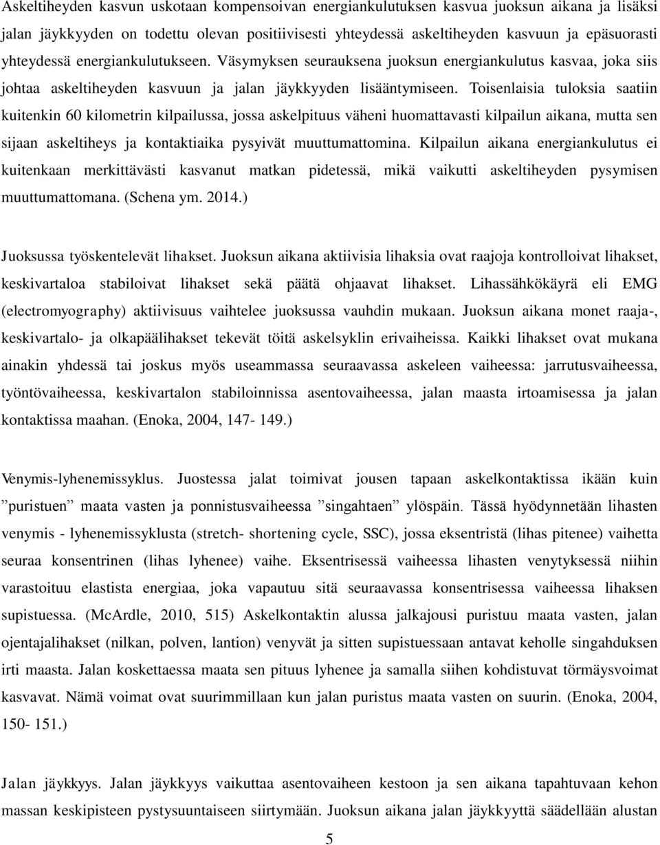 Toisenlaisia tuloksia saatiin kuitenkin 60 kilometrin kilpailussa, jossa askelpituus väheni huomattavasti kilpailun aikana, mutta sen sijaan askeltiheys ja kontaktiaika pysyivät muuttumattomina.