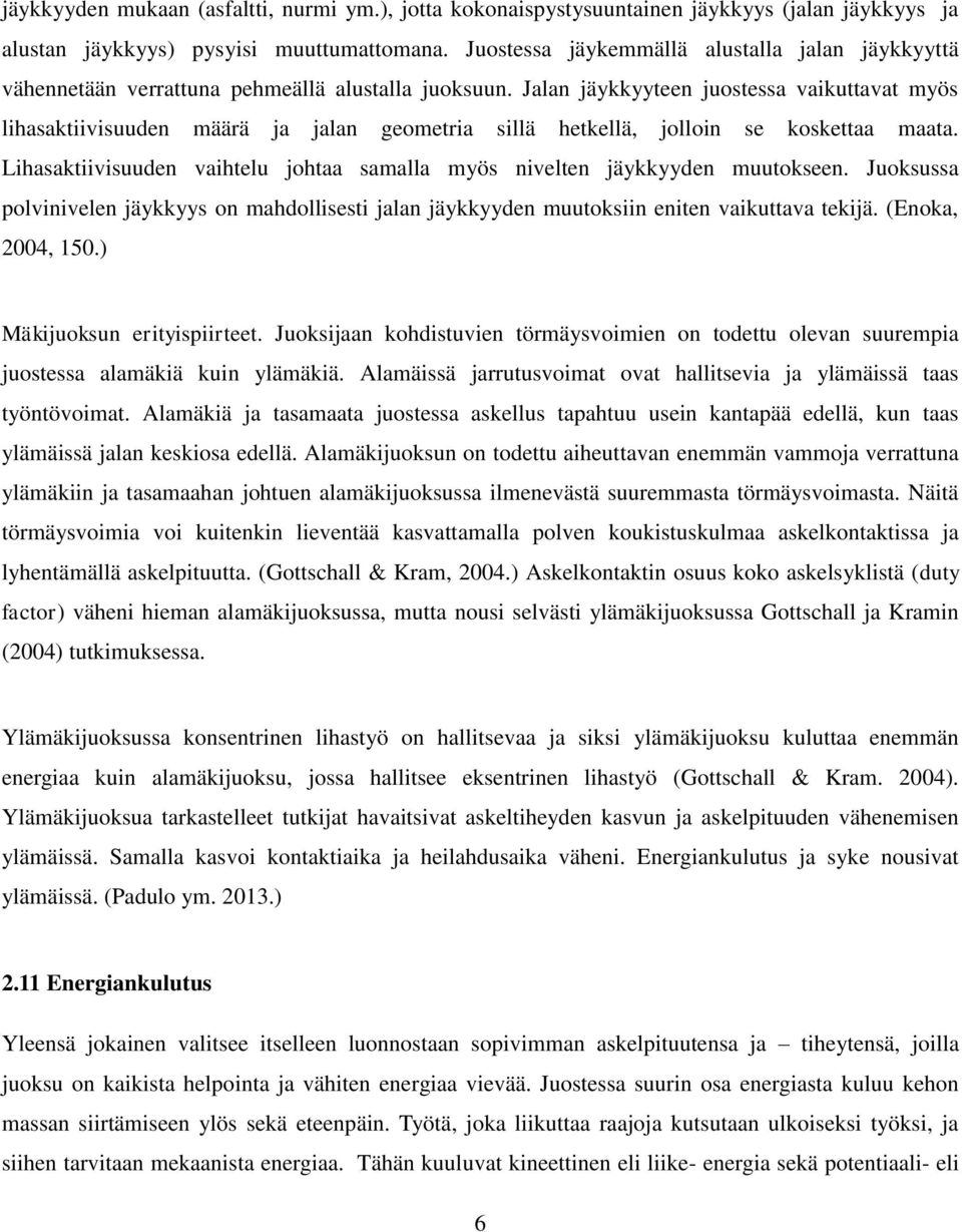 Jalan jäykkyyteen juostessa vaikuttavat myös lihasaktiivisuuden määrä ja jalan geometria sillä hetkellä, jolloin se koskettaa maata.