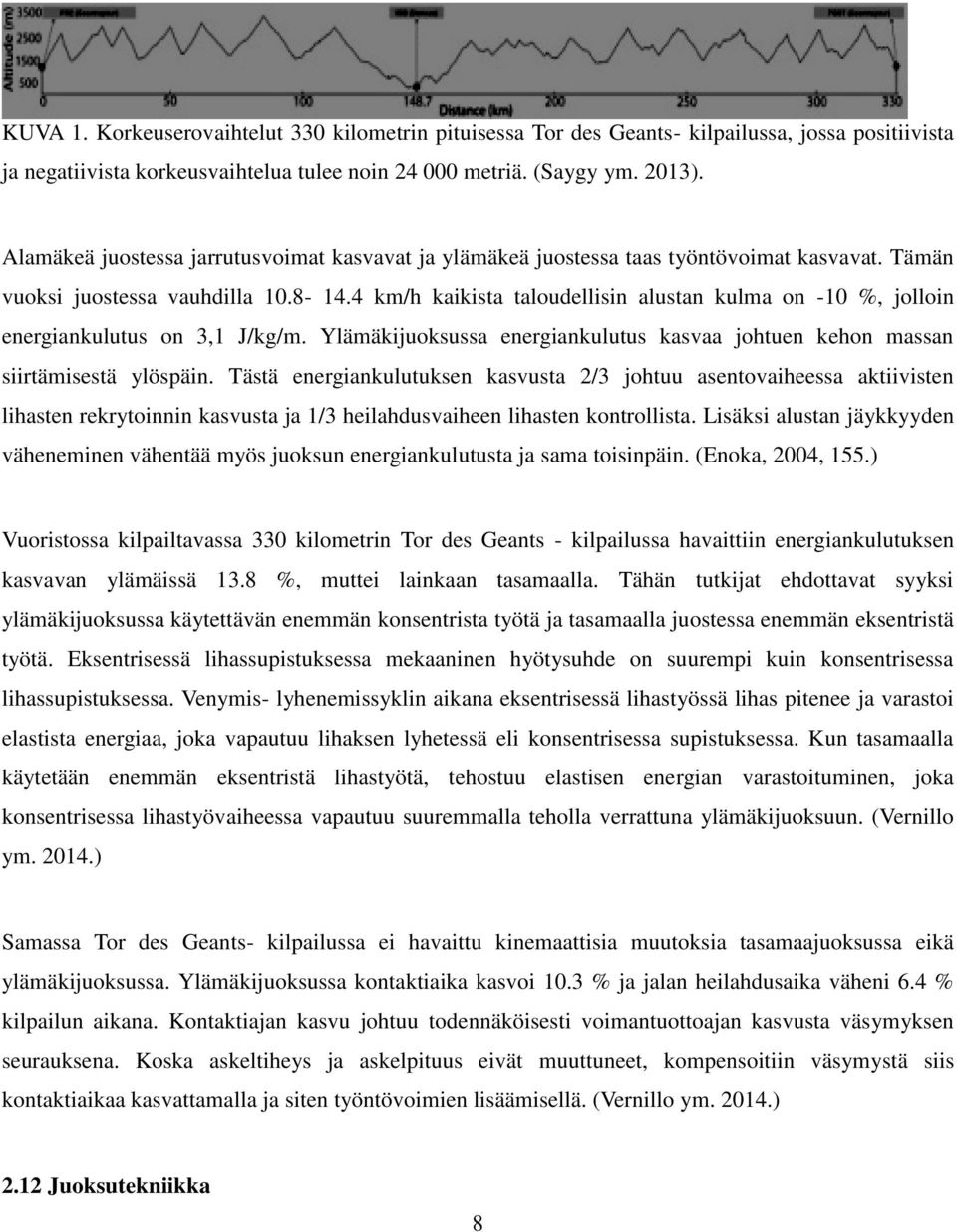 4 km/h kaikista taloudellisin alustan kulma on -10 %, jolloin energiankulutus on 3,1 J/kg/m. Ylämäkijuoksussa energiankulutus kasvaa johtuen kehon massan siirtämisestä ylöspäin.