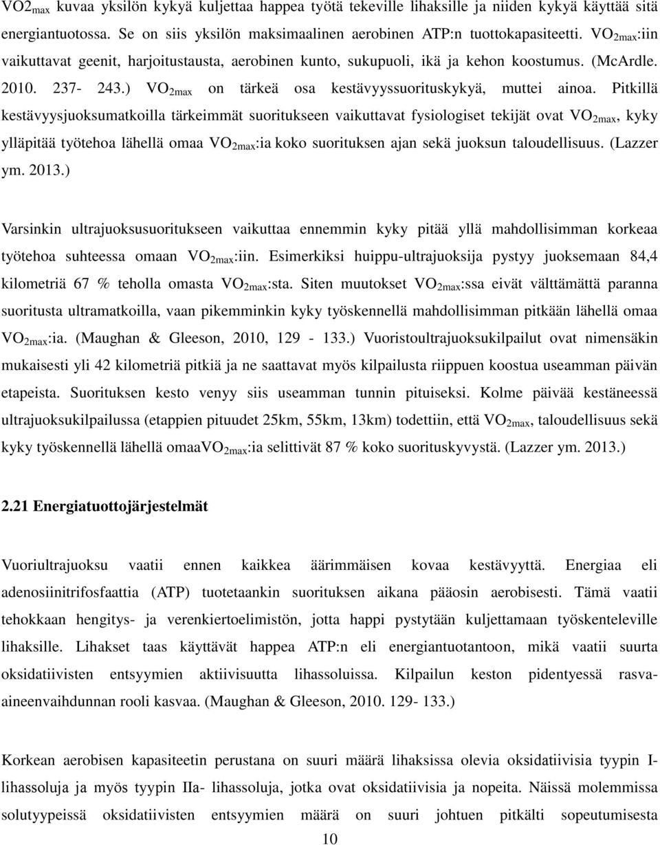 Pitkillä kestävyysjuoksumatkoilla tärkeimmät suoritukseen vaikuttavat fysiologiset tekijät ovat VO 2max, kyky ylläpitää työtehoa lähellä omaa VO 2max :ia koko suorituksen ajan sekä juoksun