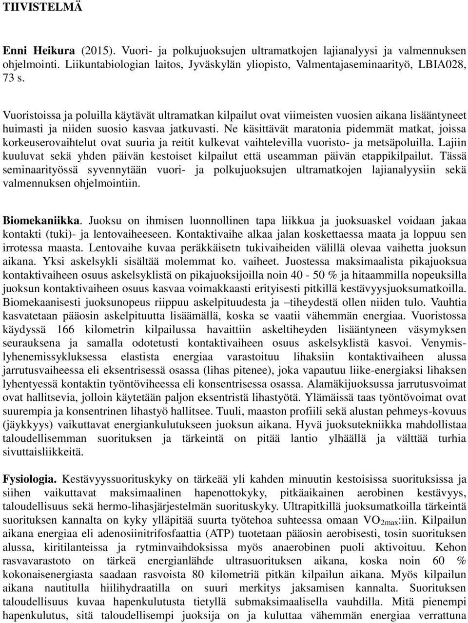 Ne käsittävät maratonia pidemmät matkat, joissa korkeuserovaihtelut ovat suuria ja reitit kulkevat vaihtelevilla vuoristo- ja metsäpoluilla.