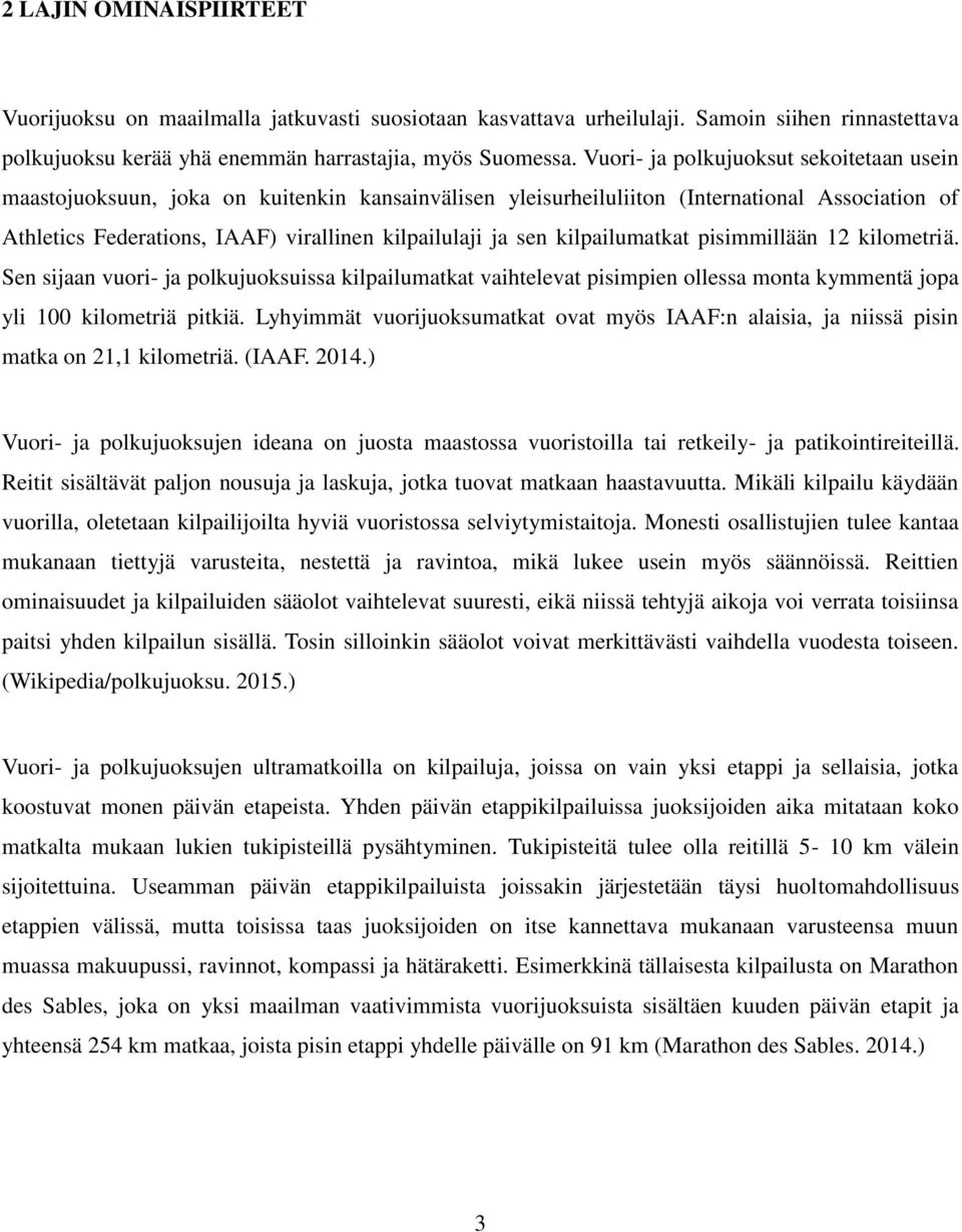 kilpailumatkat pisimmillään 12 kilometriä. Sen sijaan vuori- ja polkujuoksuissa kilpailumatkat vaihtelevat pisimpien ollessa monta kymmentä jopa yli 100 kilometriä pitkiä.