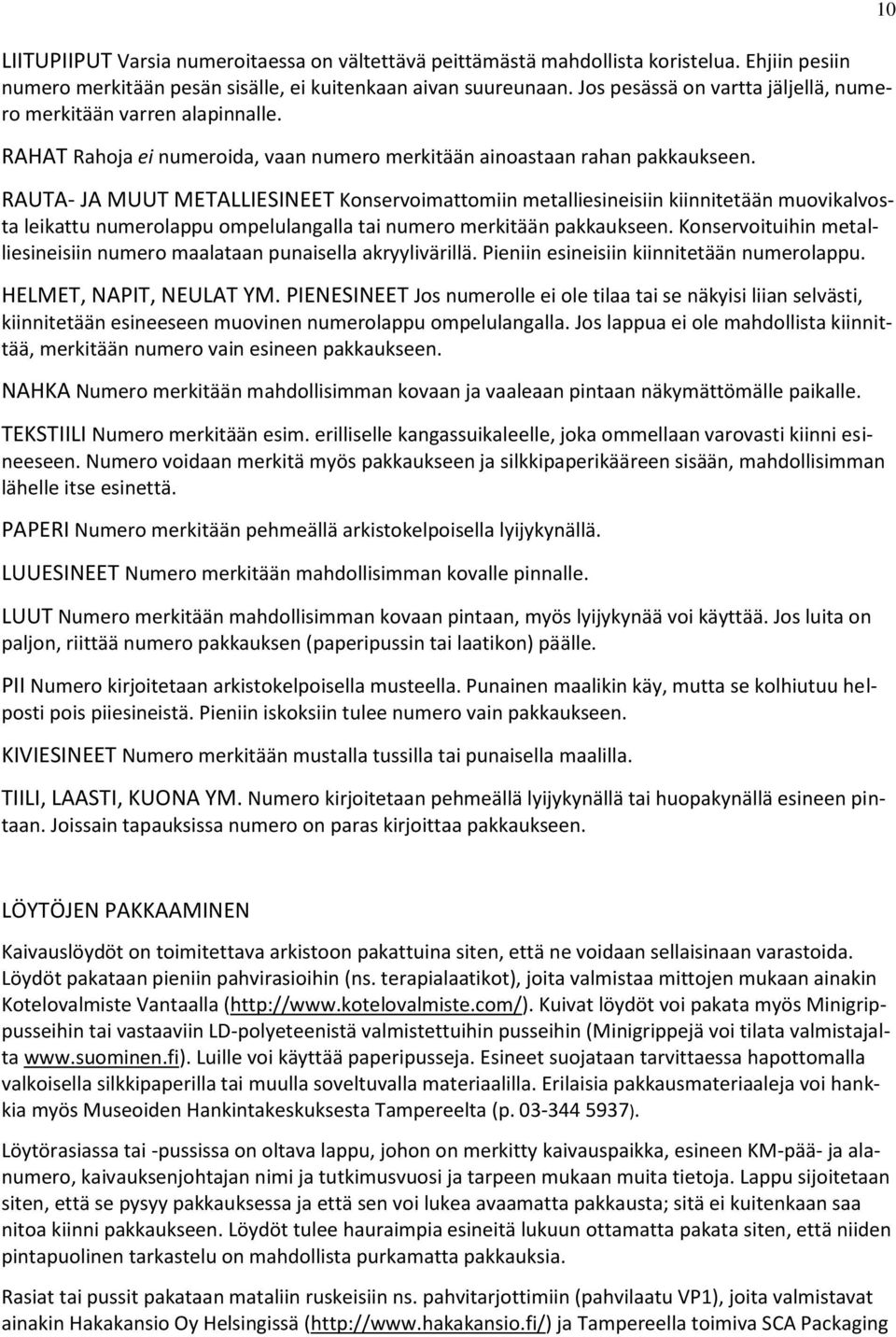 RAUTA- JA MUUT METALLIESINEET Konservoimattomiin metalliesineisiin kiinnitetään muovikalvosta leikattu numerolappu ompelulangalla tai numero merkitään pakkaukseen.