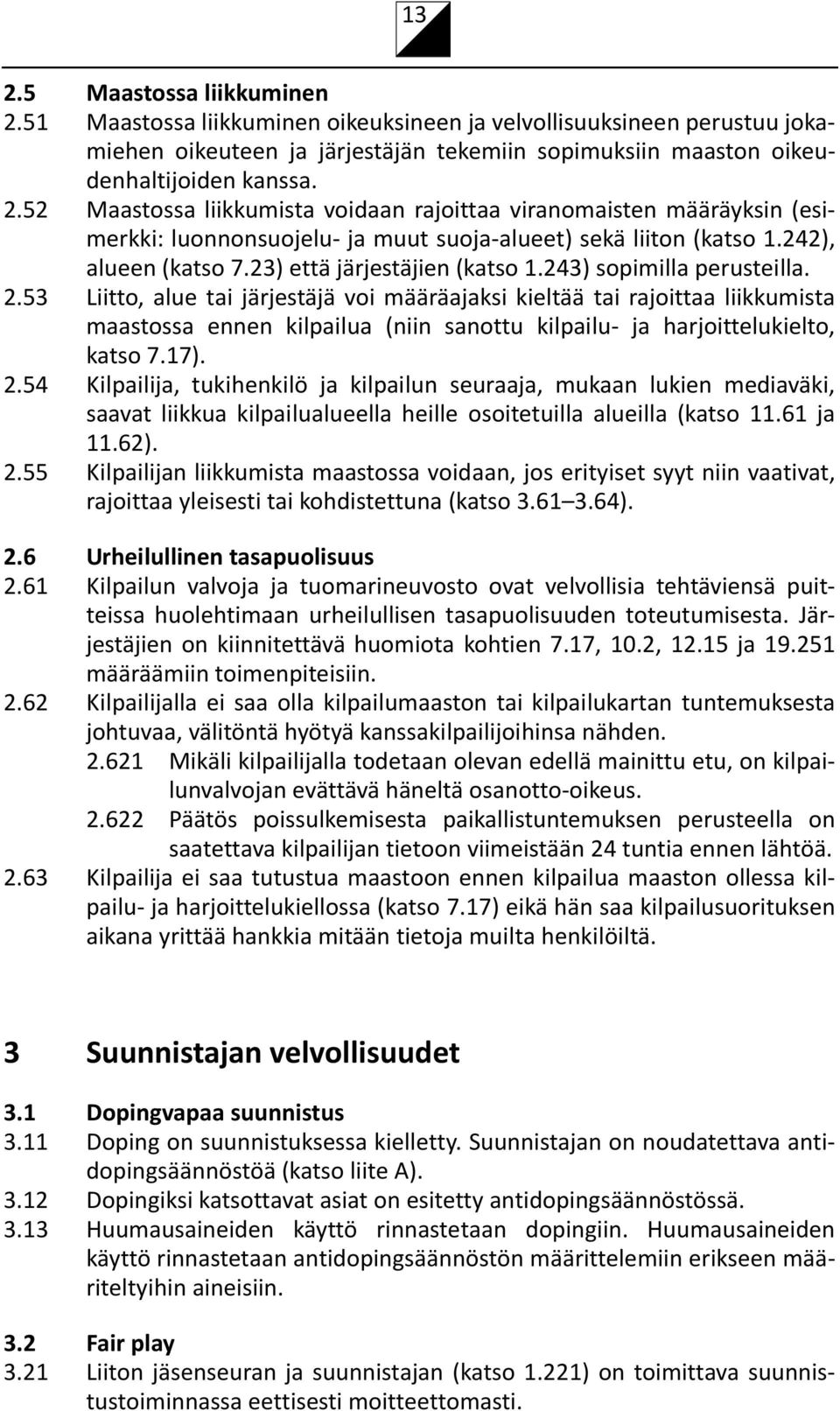 53 Liitto, alue tai järjestäjä voi määräajaksi kieltää tai rajoittaa liikkumista maastossa ennen kilpailua (niin sanottu kilpailu- ja harjoittelukielto, katso 7.17). 2.