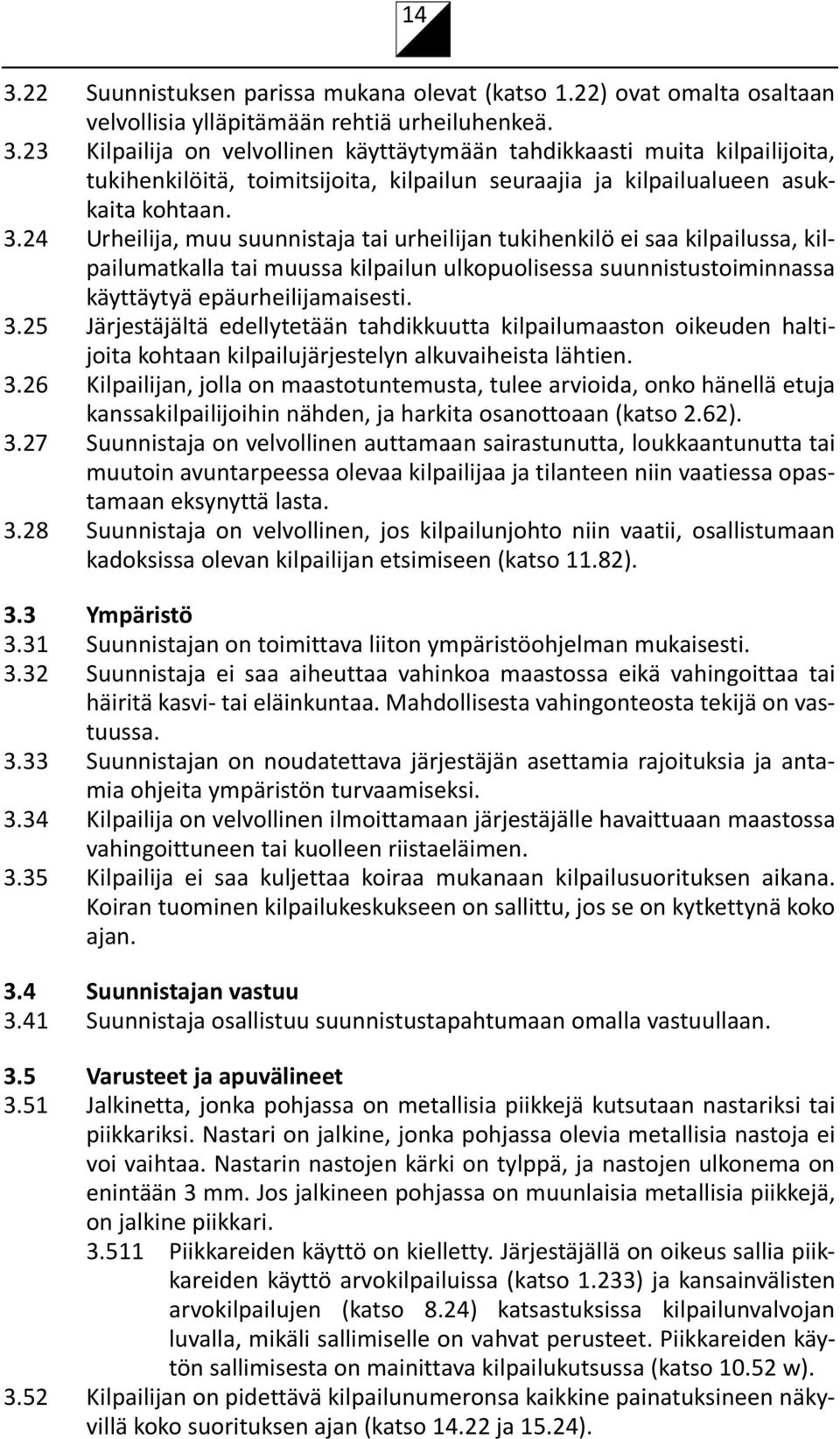 25 Järjestäjältä edellytetään tahdikkuutta kilpailumaaston oikeuden haltijoita kohtaan kilpailujärjestelyn alkuvaiheista lähtien. 3.