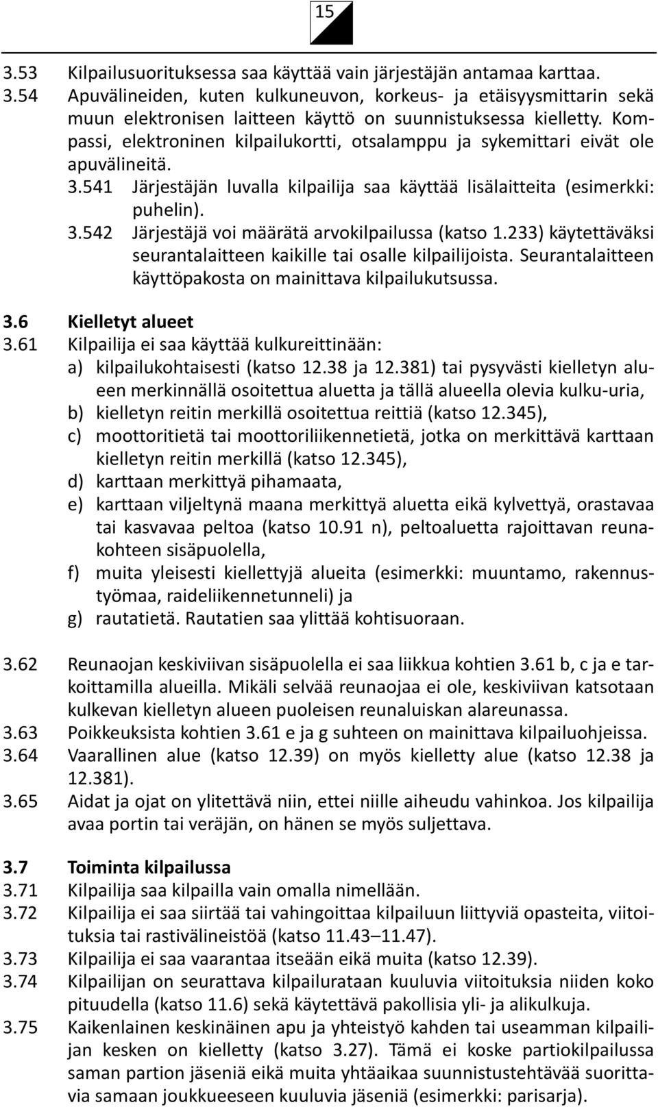 233) käytettäväksi seurantalaitteen kaikille tai osalle kilpailijoista. Seurantalaitteen käyttöpakosta on mainittava kilpailukutsussa. 3.6 Kielletyt alueet 3.